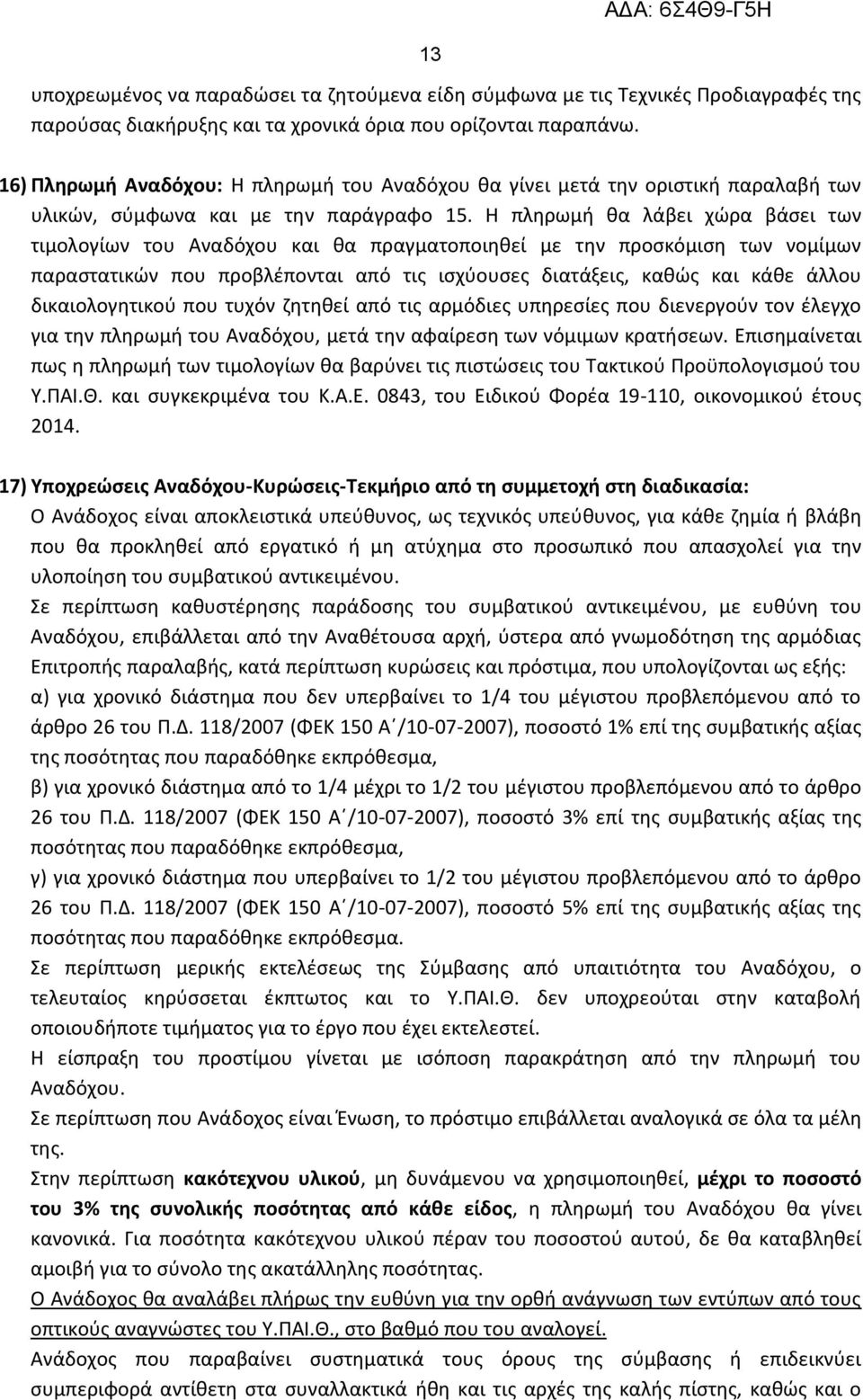 Η πληρωμή θα λάβει χώρα βάσει των τιμολογίων του Αναδόχου και θα πραγματοποιηθεί με την προσκόμιση των νομίμων παραστατικών που προβλέπονται από τις ισχύουσες διατάξεις, καθώς και κάθε άλλου