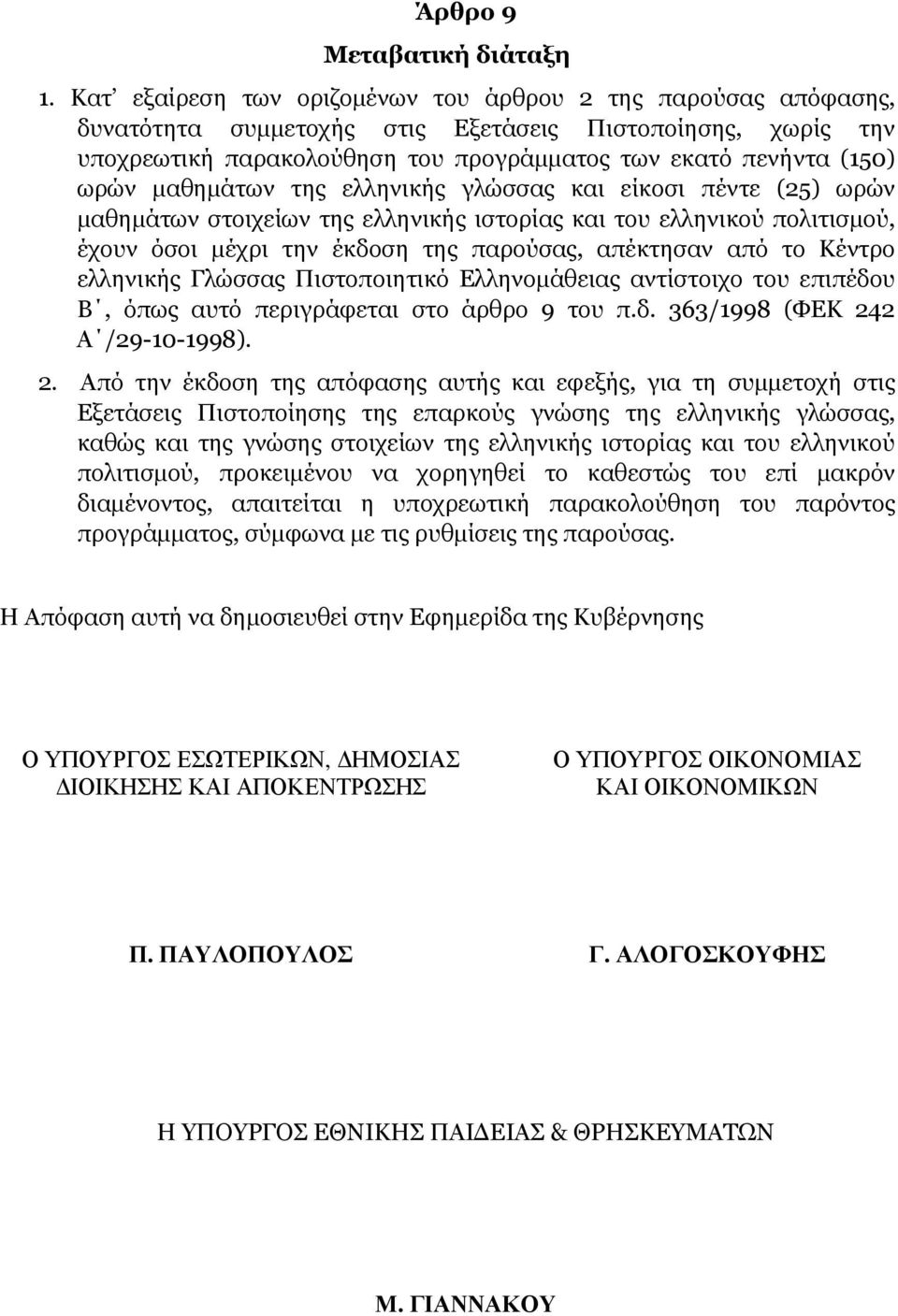 µαθηµάτων της ελληνικής γλώσσας και είκοσι πέντε (25) ωρών µαθηµάτων στοιχείων της ελληνικής ιστορίας και του ελληνικού πολιτισµού, έχουν όσοι µέχρι την έκδοση της παρούσας, απέκτησαν από το Κέντρο