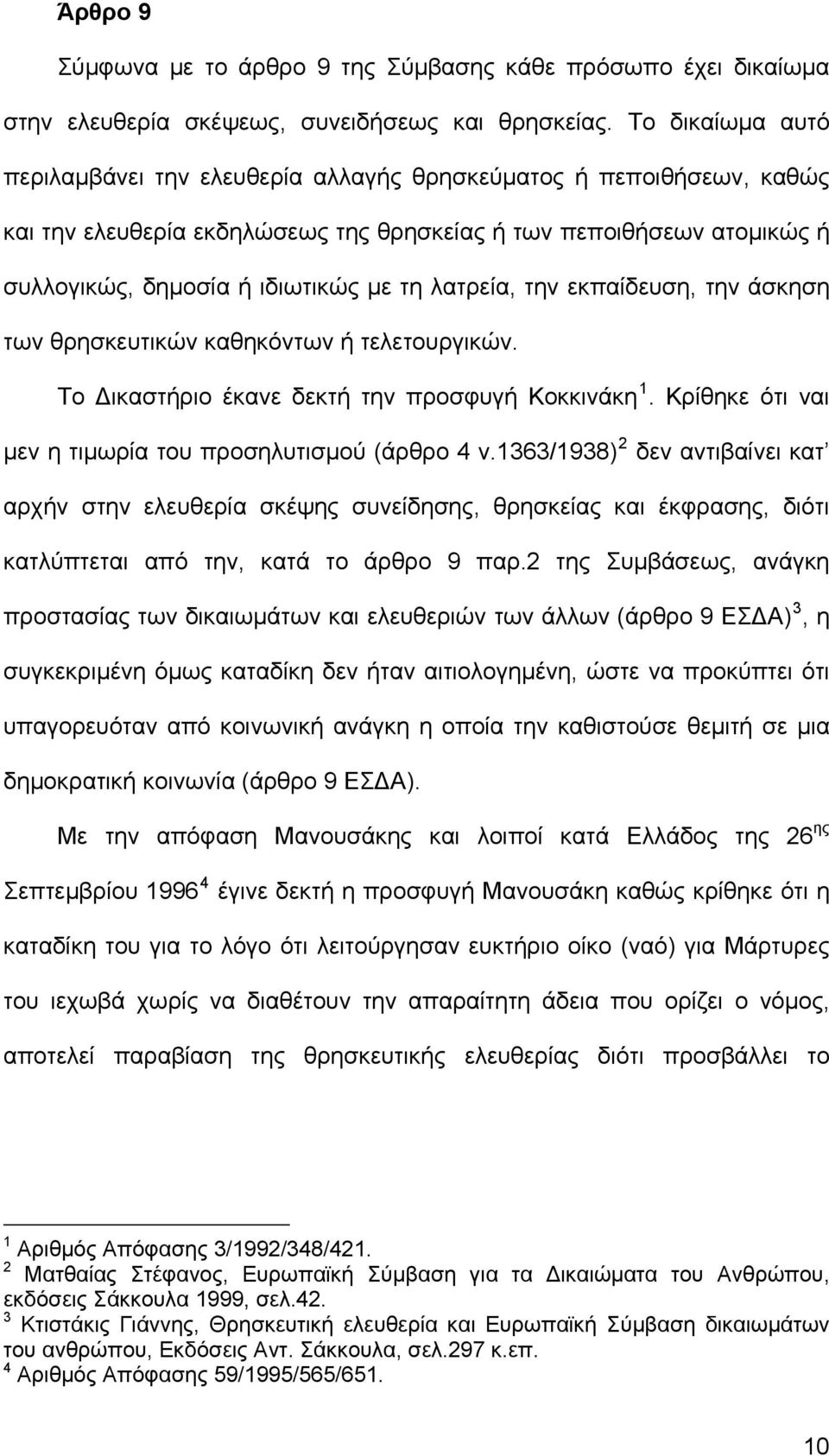 λατρεία, την εκπαίδευση, την άσκηση των θρησκευτικών καθηκόντων ή τελετουργικών. Το Δικαστήριο έκανε δεκτή την προσφυγή Κοκκινάκη 1. Κρίθηκε ότι ναι μεν η τιμωρία του προσηλυτισμού (άρθρο 4 ν.