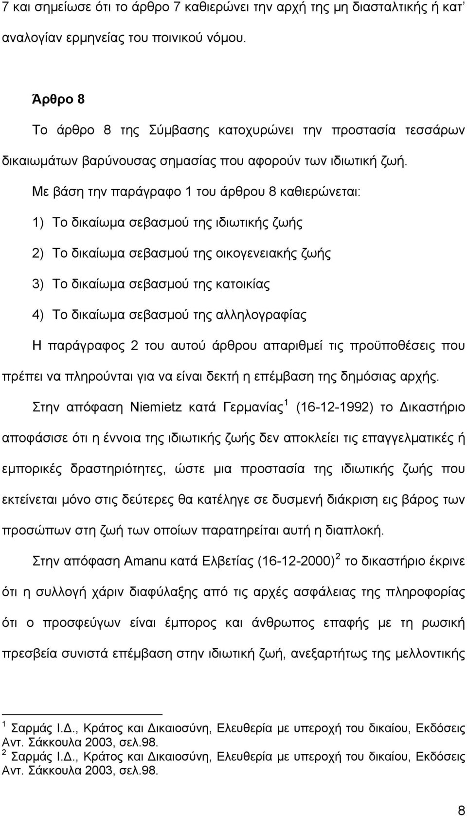 Με βάση την παράγραφο 1 του άρθρου 8 καθιερώνεται: 1) Το δικαίωμα σεβασμού της ιδιωτικής ζωής 2) Το δικαίωμα σεβασμού της οικογενειακής ζωής 3) Το δικαίωμα σεβασμού της κατοικίας 4) Το δικαίωμα