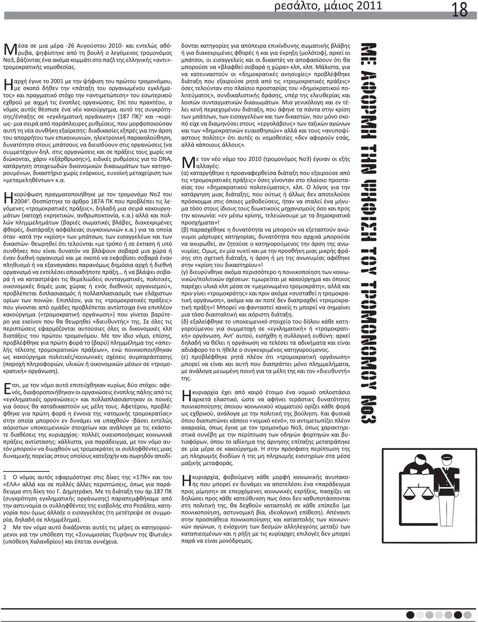 αρχή έγινε το 2001 με την ψήφιση του πρώτου τρομονόμου, Η με σκοπό δήθεν την «πάταξη του οργανωμένου εγκλήματος» και πραγματικό στόχο την «αντιμετώπιση» του εσωτερικού εχθρού με αιχμή τις ένοπλες