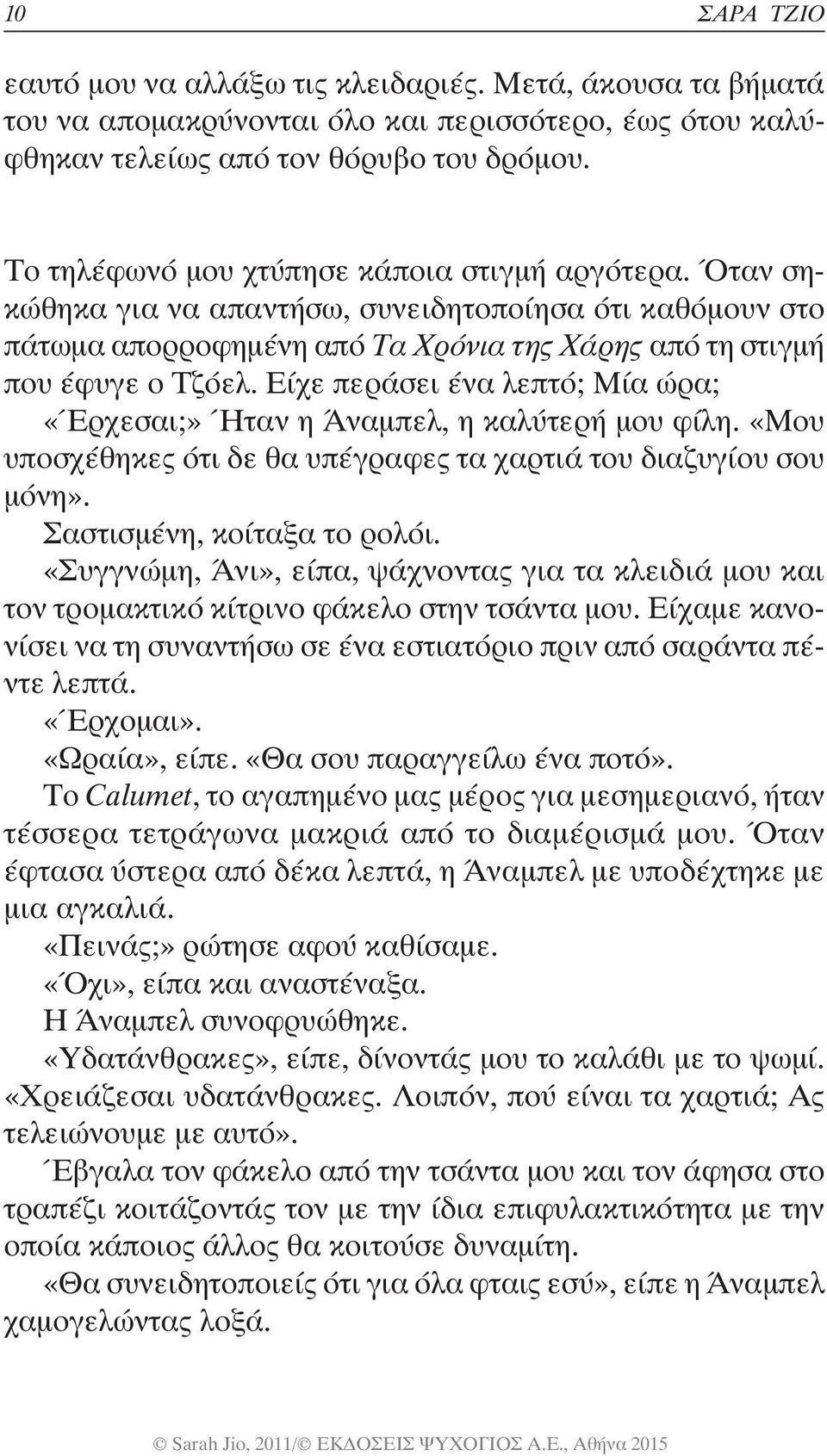 Είχε περάσει ένα λεπτό; Μία ώρα; «Έρχεσαι;» Ήταν η Άναμπελ, η καλύτερή μου φίλη. «Μου υποσχέθηκες ότι δε θα υπέγραφες τα χαρτιά του διαζυγίου σου μόνη». Σαστισμένη, κοίταξα το ρολόι.