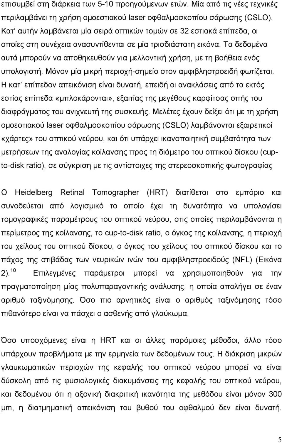 Τα δεδοµένα αυτά µπορούν να αποθηκευθούν για µελλοντική χρήση, µε τη βοήθεια ενός υπολογιστή. Μόνον µία µικρή περιοχή-σηµείο στον αµφιβληστροειδή φωτίζεται.