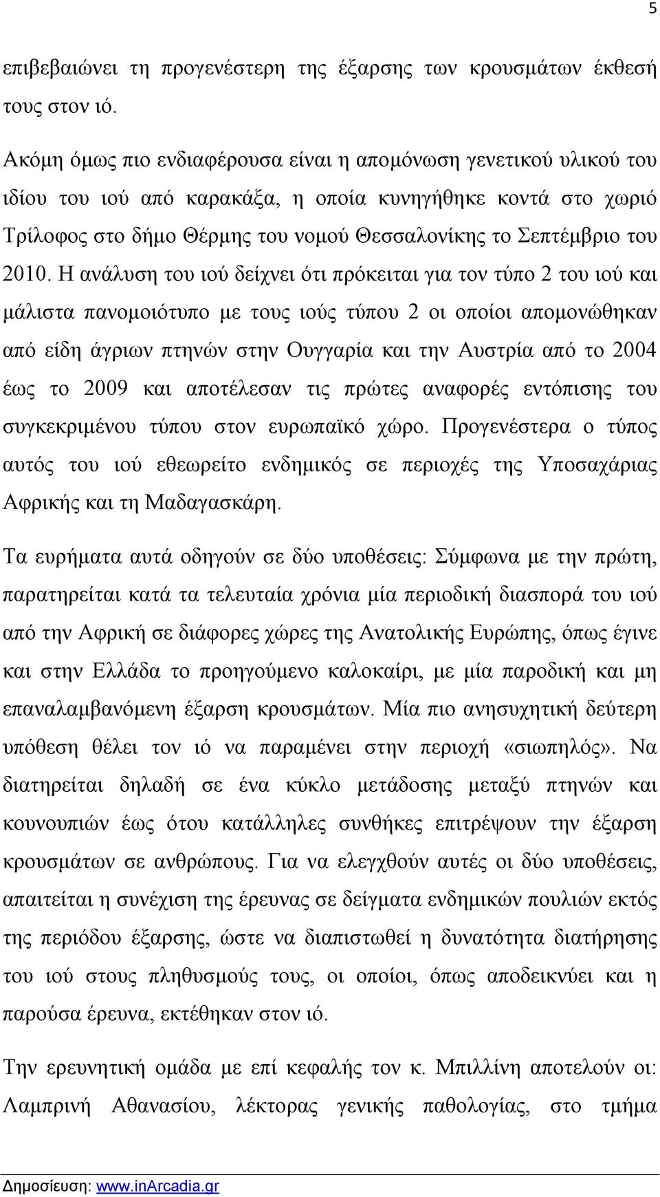 2010. Η ανάλυση του ιού δείχνει ότι πρόκειται για τον τύπο 2 του ιού και μάλιστα πανομοιότυπο με τους ιούς τύπου 2 οι οποίοι απομονώθηκαν από είδη άγριων πτηνών στην Ουγγαρία και την Αυστρία από το