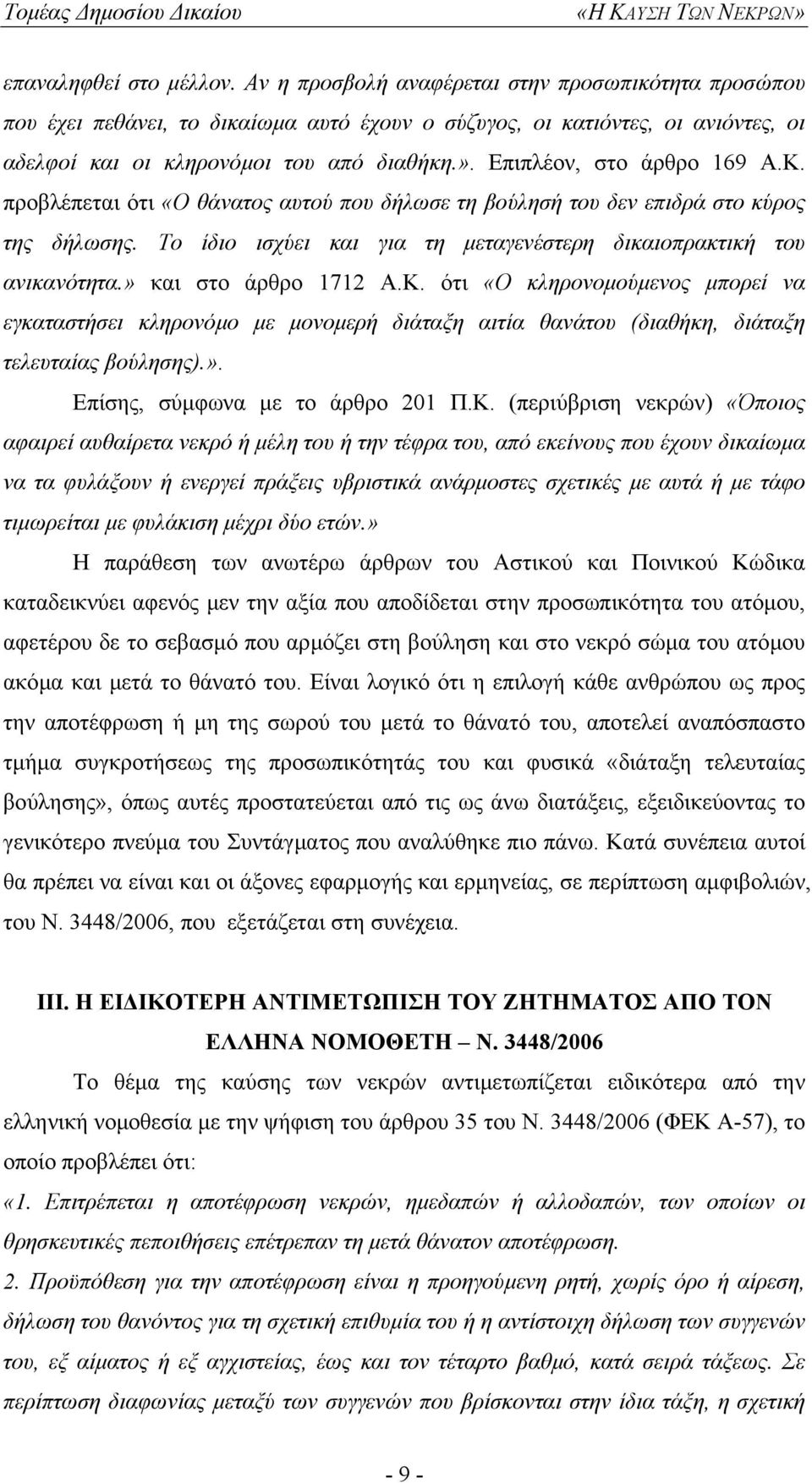 Επιπλέον, στο άρθρο 169 Α.Κ. προβλέπεται ότι «Ο θάνατος αυτού που δήλωσε τη βούλησή του δεν επιδρά στο κύρος της δήλωσης. Το ίδιο ισχύει και για τη µεταγενέστερη δικαιοπρακτική του ανικανότητα.