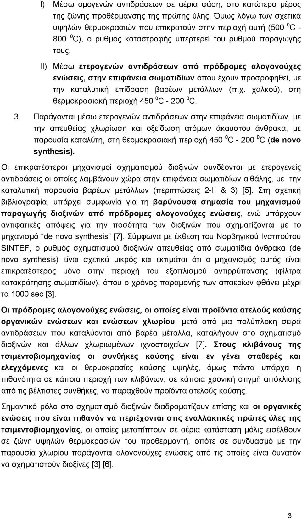 II) Μέσω ετερογενών αντιδράσεων από πρόδρομες αλογονούχες ενώσεις, στην επιφάνεια σωματιδίων όπου έχουν προσροφηθεί, με την καταλυτική επίδραση βαρέων μετάλλων (π.χ. χαλκού), στη θερμοκρασιακή περιοχή 450 0 C - 200 0 C.