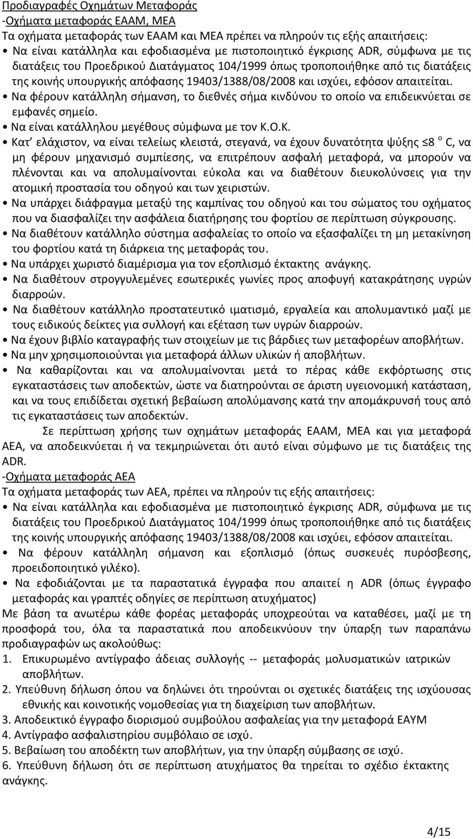 Να φέρουν κατάλληλη σήμανση, το διεθνές σήμα κινδύνου το οποίο να επιδεικνύεται σε εμφανές σημείο. Να είναι κατάλληλου μεγέθους σύμφωνα με τον Κ.