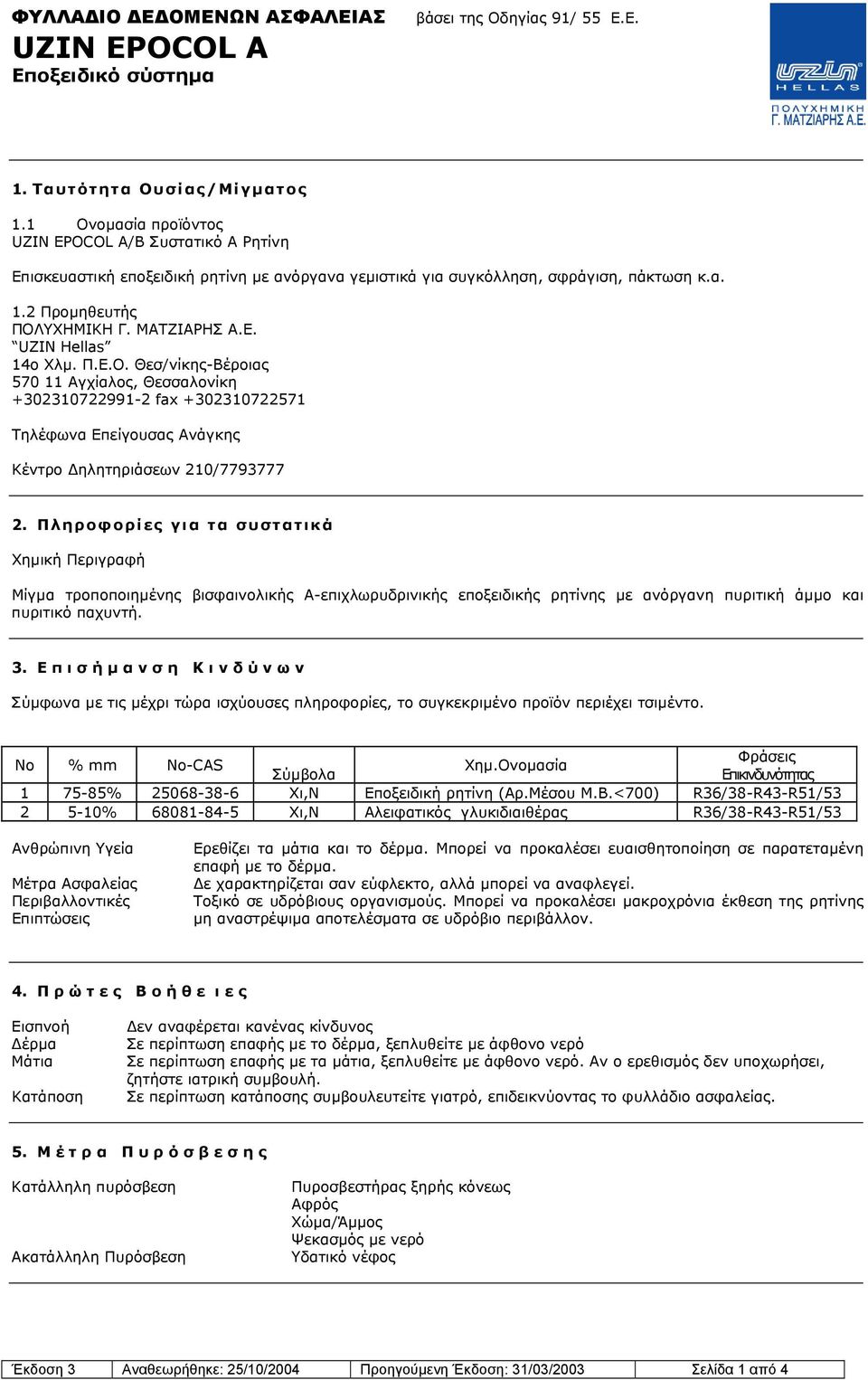 Πληροφορίες για τα συστατικά Χηµική Περιγραφή Μίγµα τροποποιηµένης βισφαινολικής Α-επιχλωρυδρινικής εποξειδικής ρητίνης µε ανόργανη πυριτική άµµο και πυριτικό παχυντή. 3.