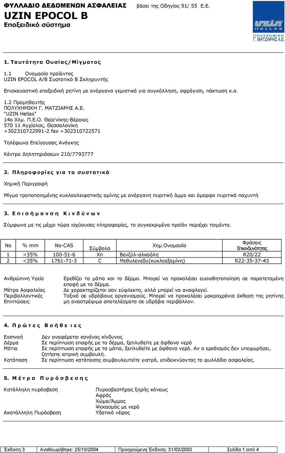 Πληροφορίες για τα συστατικά Χηµική Περιγραφή Μίγµα τροποποιηµένης κυκλοαλειφατικής αµίνης µε ανόργανη πυριτική άµµο και άµορφο πυριτικό παχυντή 3.