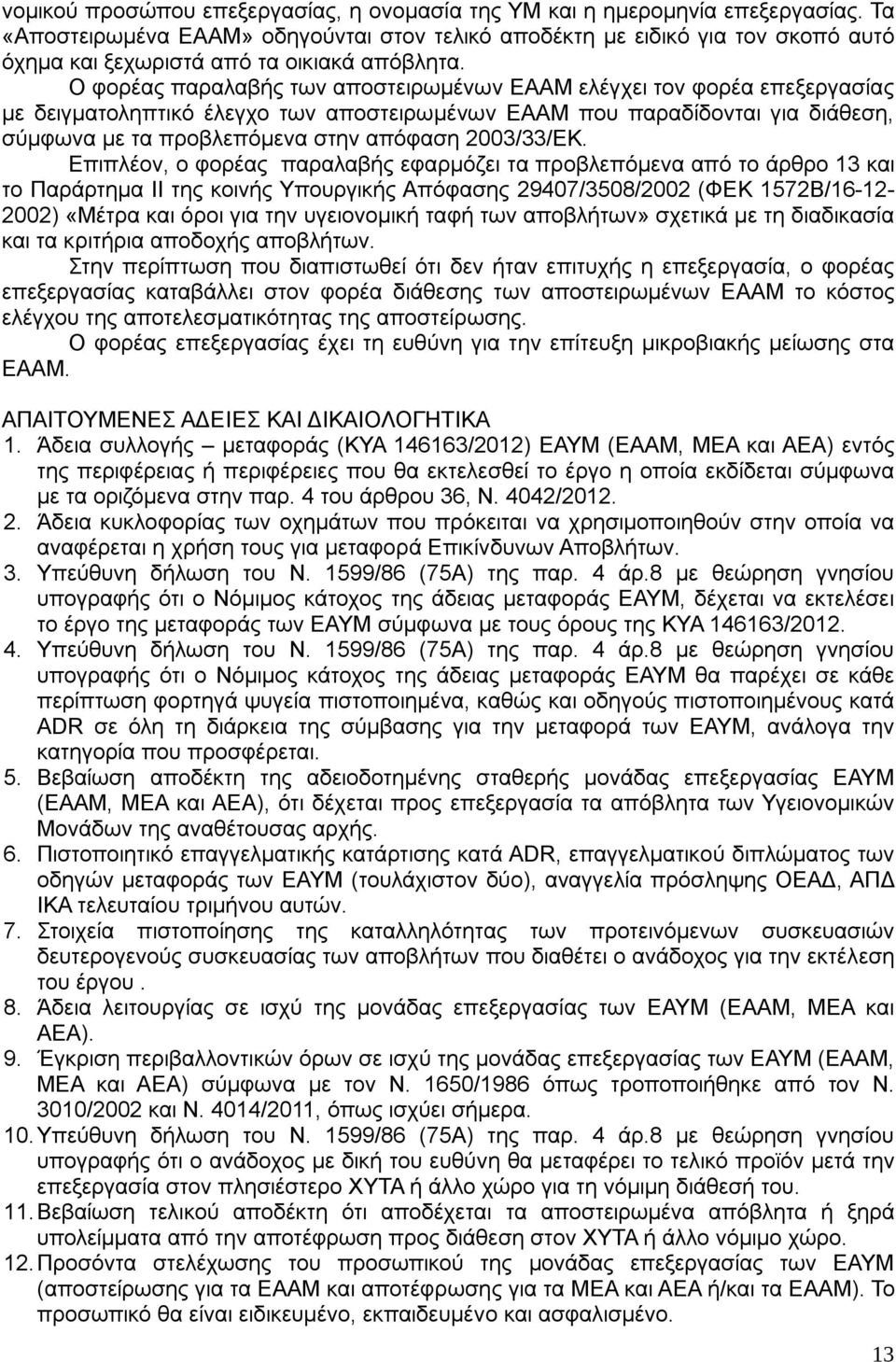 Ο φορέας παραλαβής των αποστειρωμένων ΕΑΑΜ ελέγχει τον φορέα επεξεργασίας με δειγματοληπτικό έλεγχο των αποστειρωμένων ΕΑΑΜ που παραδίδονται για διάθεση, σύμφωνα με τα προβλεπόμενα στην απόφαση