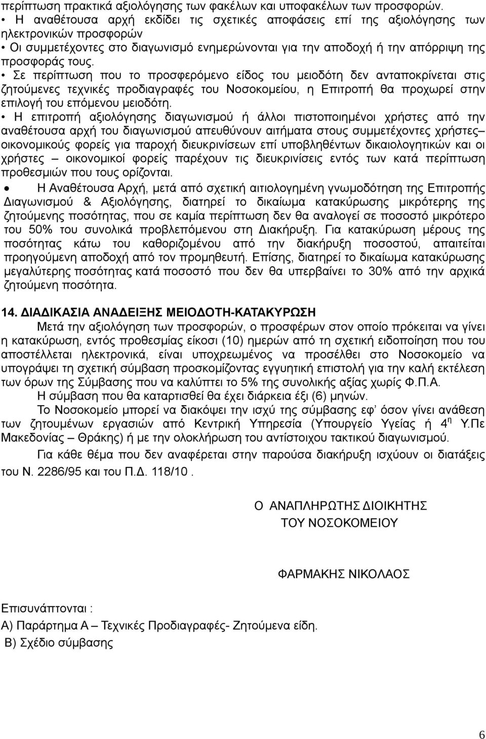 Σε περίπτωση που το προσφερόμενο είδος του μειοδότη δεν ανταποκρίνεται στις ζητούμενες τεχνικές προδιαγραφές του Νοσοκομείου, η Επιτροπή θα προχωρεί στην επιλογή του επόμενου μειοδότη.