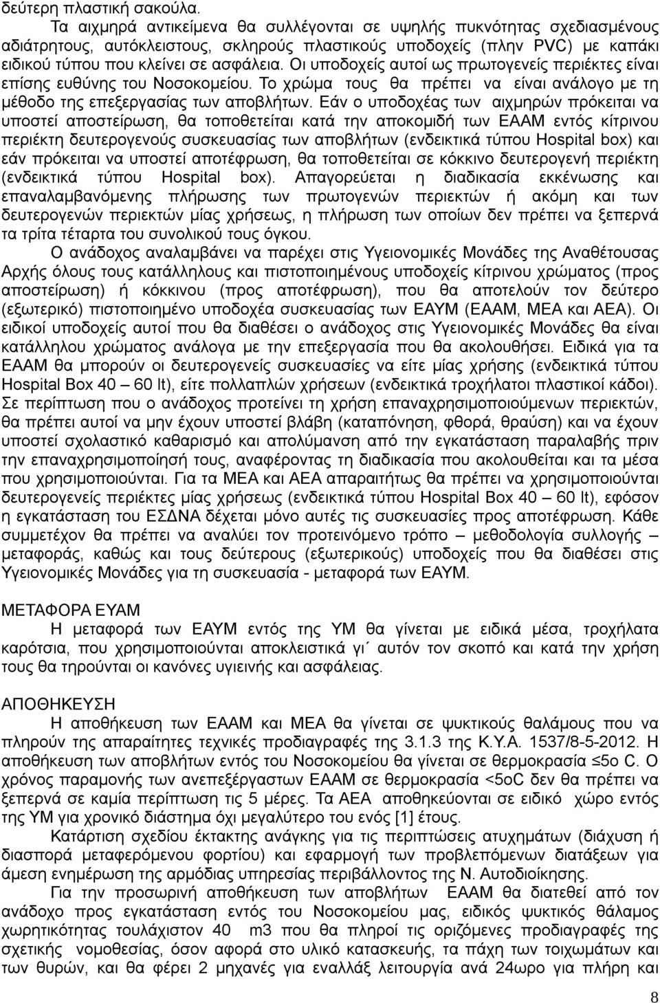 Οι υποδοχείς αυτοί ως πρωτογενείς περιέκτες είναι επίσης ευθύνης του Νοσοκομείου. Το χρώμα τους θα πρέπει να είναι ανάλογο με τη μέθοδο της επεξεργασίας των αποβλήτων.