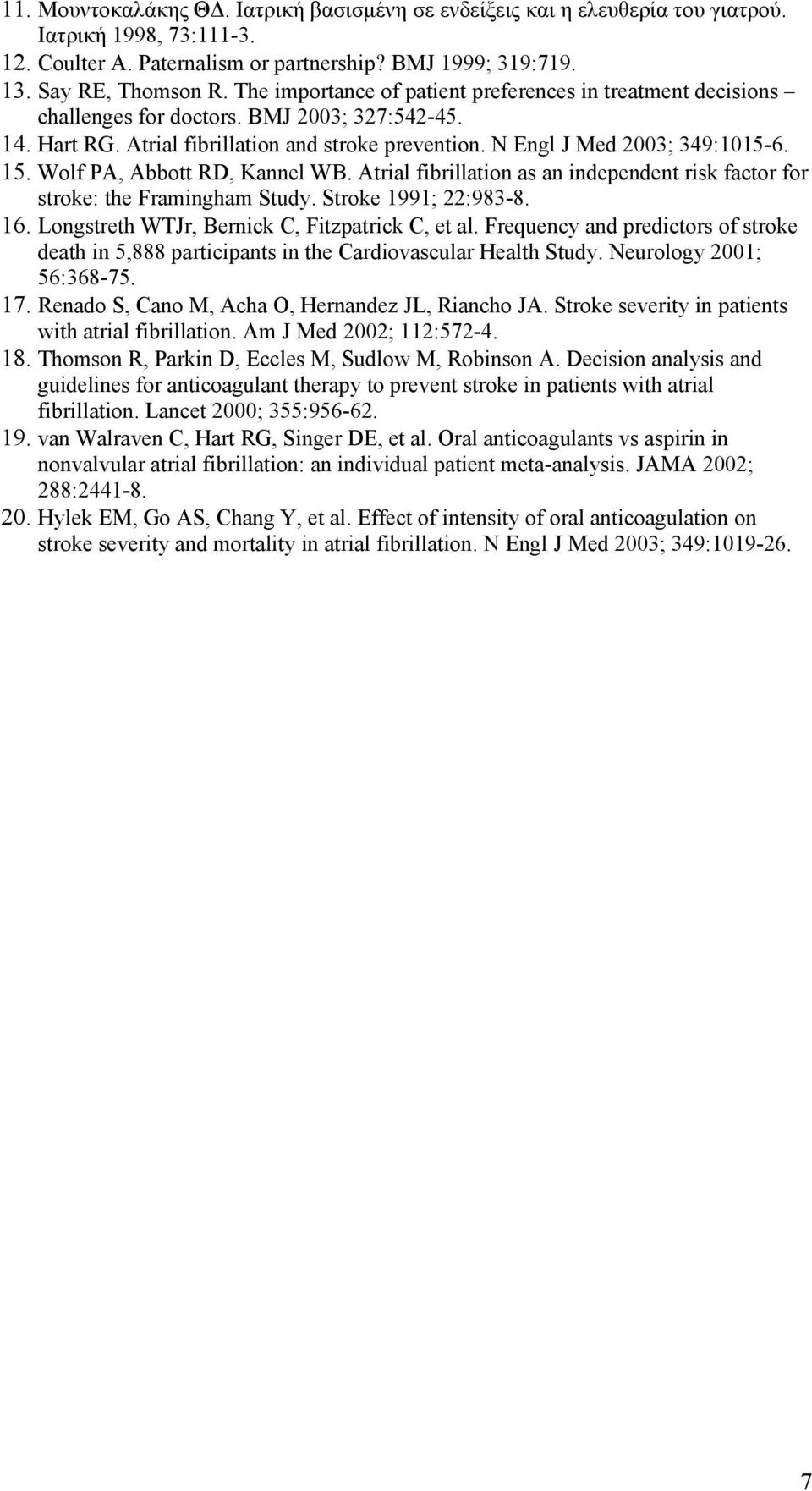 Wolf PA, Abbott RD, Kannel WB. Atrial fibrillation as an independent risk factor for stroke: the Framingham Study. Stroke 1991; 22:983-8. 16. Longstreth WTJr, Bernick C, Fitzpatrick C, et al.