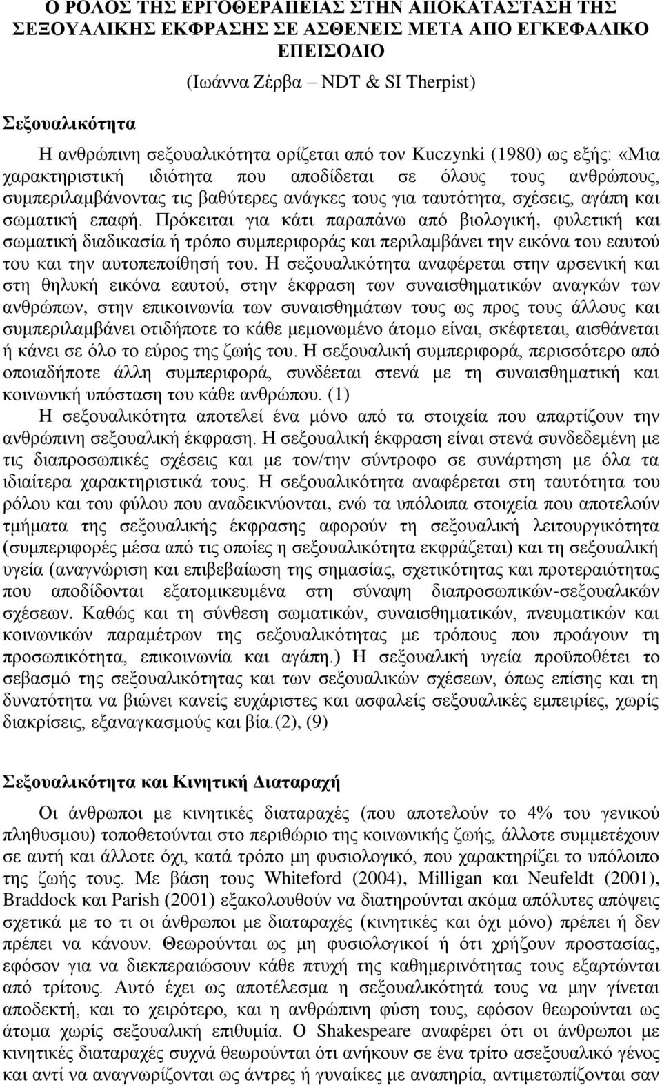 Πξφθεηηαη γηα θάηη παξαπάλσ απφ βηνινγηθή, θπιεηηθή θαη ζσκαηηθή δηαδηθαζία ή ηξφπν ζπκπεξηθνξάο θαη πεξηιακβάλεη ηελ εηθφλα ηνπ εαπηνχ ηνπ θαη ηελ απηνπεπνίζεζή ηνπ.