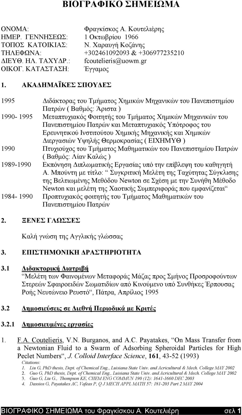 ΑΚΑ ΗΜΑΪΚΕΣ ΣΠΟΥ ΕΣ 1995 ιδάκτορας του Τµήµατος Χηµικών Μηχανικών του Πανεπιστηµίου Πατρών ( Βαθµός: Άριστα ) 1990-1995 Μεταπτυχιακός Φοιτητής του Τµήµατος Χηµικών Μηχανικών του Πανεπιστηµίου Πατρών