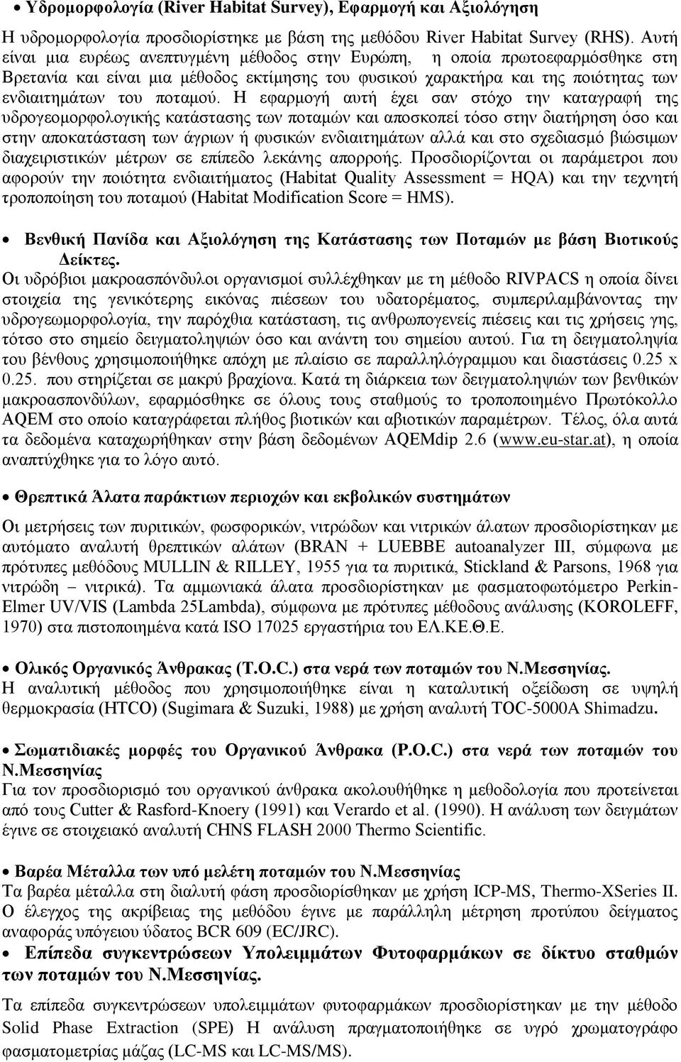 Η εφαρμογή αυτή έχει σαν στόχο την καταγραφή της υδρογεομορφολογικής κατάστασης των ποταμών και αποσκοπεί τόσο στην διατήρηση όσο και στην αποκατάσταση των άγριων ή φυσικών ενδιαιτημάτων αλλά και στο