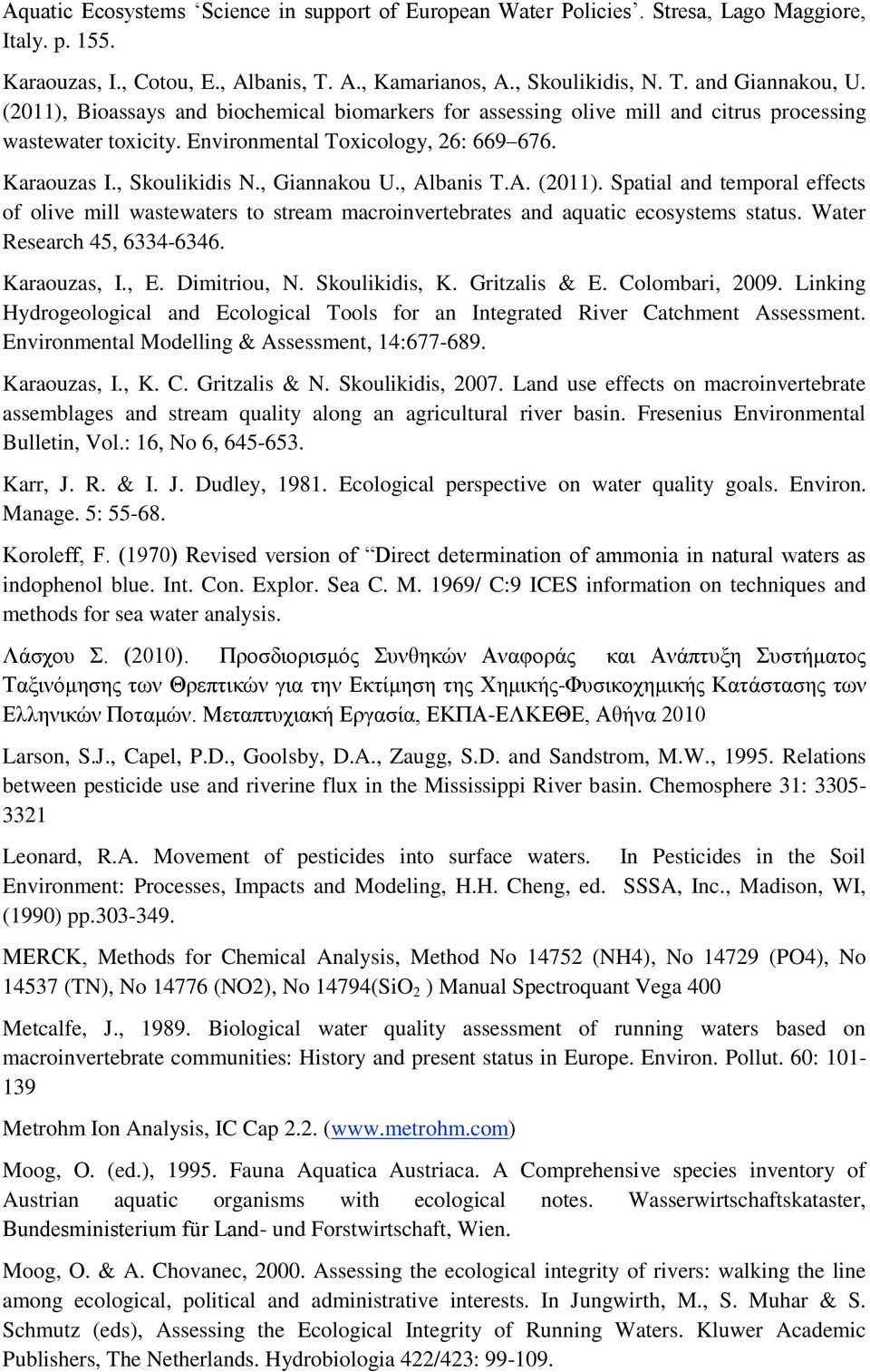 , Albanis T.A. (2011). Spatial and temporal effects of olive mill wastewaters to stream macroinvertebrates and aquatic ecosystems status. Water Research 45, 6334-6346. Karaouzas, I., E. Dimitriou, N.