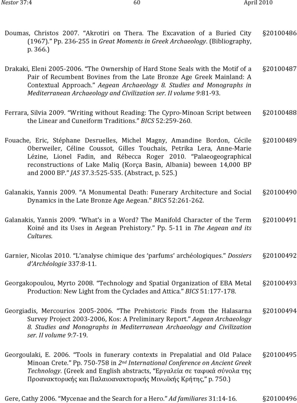 Studies and Monographs in MediterraneanArchaeologyandCivilizationser.IIvolume9:81 93. 20100487 Ferrara,Silvia2009. WritingwithoutReading:TheCypro MinoanScriptbetween thelinearandcuneiformtraditions.