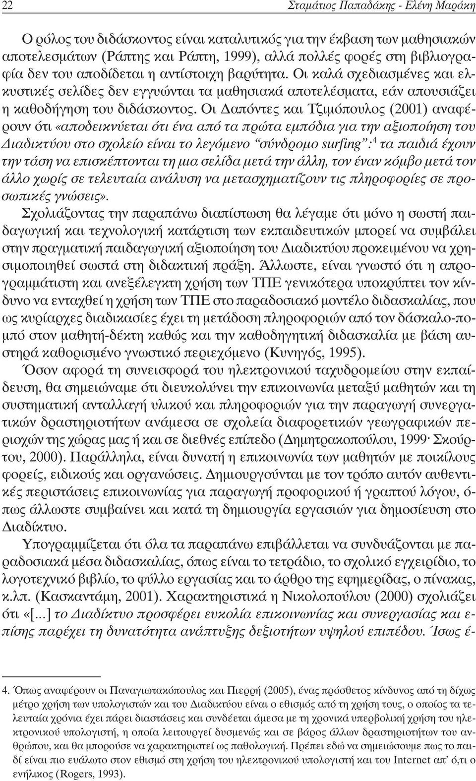 Οι Δαπόντες και Τζιμόπουλος (2001) αναφέρουν ότι «αποδεικνύεται ότι ένα από τα πρώτα εμπόδια για την αξιοποίηση του Διαδικτύου στο σχολείο είναι το λεγόμενο σύνδρομο surfing : 4 τα παιδιά έχουν την