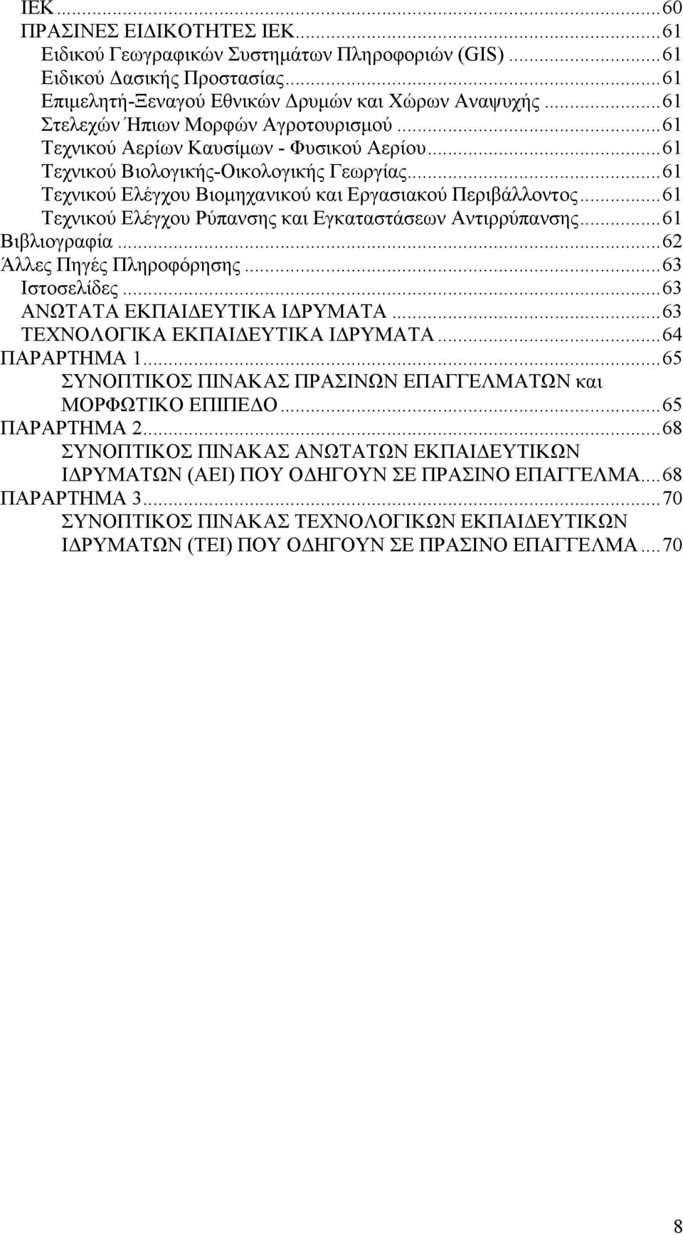 ..61 Τεχνικού Ελέγχου Ρύπανσης και Εγκαταστάσεων Αντιρρύπανσης...61 Βιβλιογραφία...62 Άλλες Πηγές Πληροφόρησης...63 Ιστοσελίδες...63 ΑΝΩΤΑΤΑ ΕΚΠΑΙΔΕΥΤΙΚΑ ΙΔΡΥΜΑΤΑ...63 ΤΕΧΝΟΛΟΓΙΚΑ ΕΚΠΑΙΔΕΥΤΙΚΑ ΙΔΡΥΜΑΤΑ.