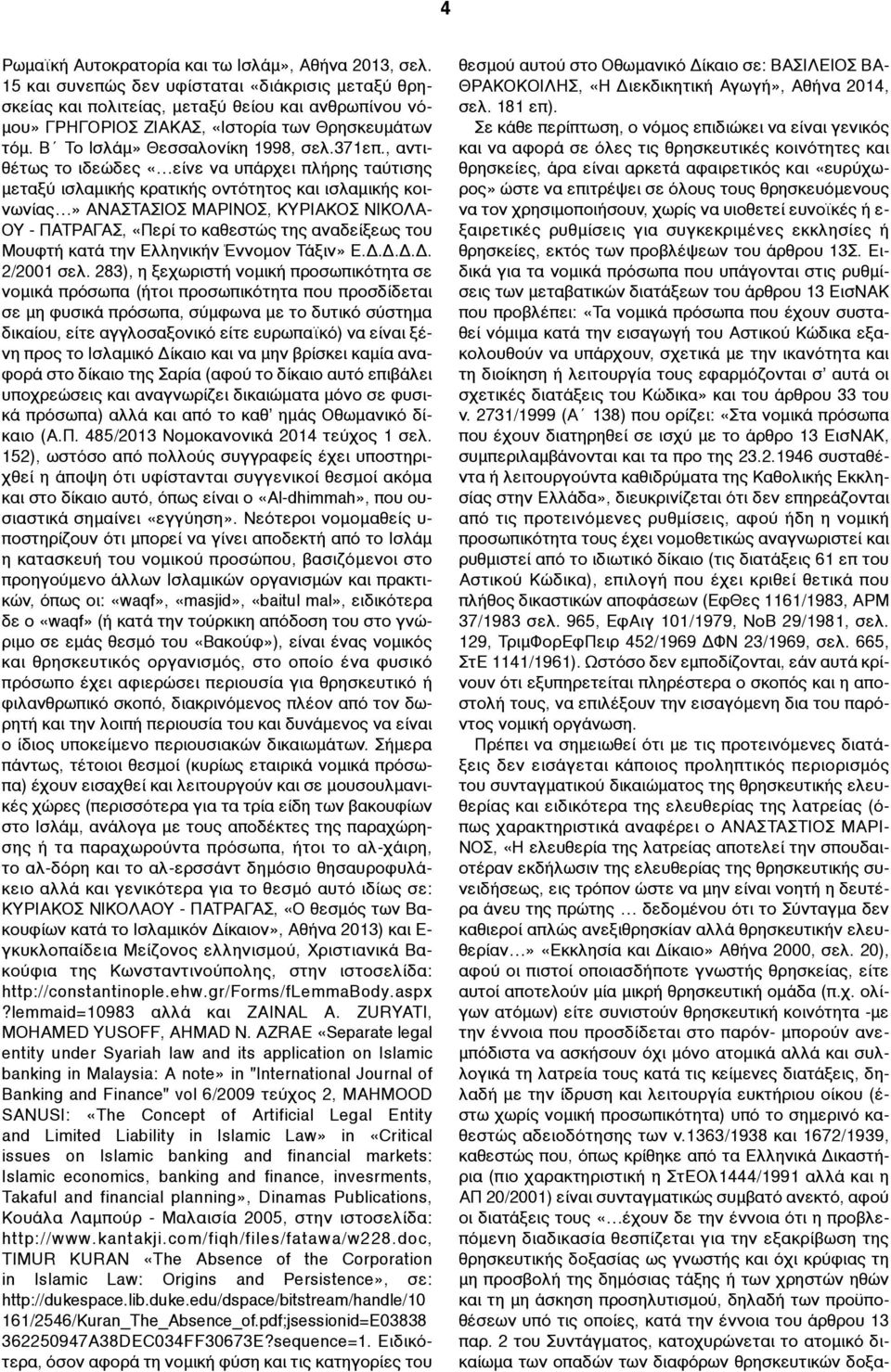 , αντιθέτως το ιδεώδες «είνε να υπάρχει πλήρης ταύτισης µεταξύ ισλαµικής κρατικής οντότητος και ισλαµικής κοινωνίας» ΑΝΑΣΤΑΣΙΟΣ ΜΑΡΙΝΟΣ, ΚΥΡΙΑΚΟΣ ΝΙΚΟΛΑ- ΟΥ - ΠΑΤΡΑΓΑΣ, «Περί το καθεστώς της