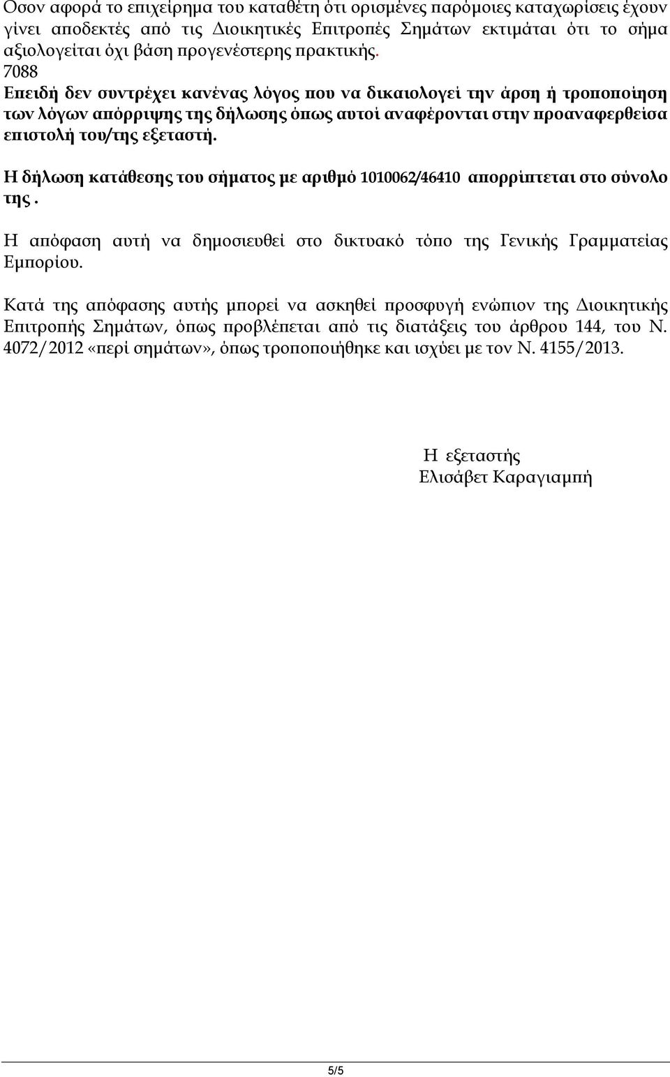 Η δήλωση κατάθεσης του σήματος με αριθμό 1010062/46410 απορρίπτεται στο σύνολο της. Η απόφαση αυτή να δημοσιευθεί στο δικτυακό τόπο της Γενικής Γραμματείας Εμπορίου.