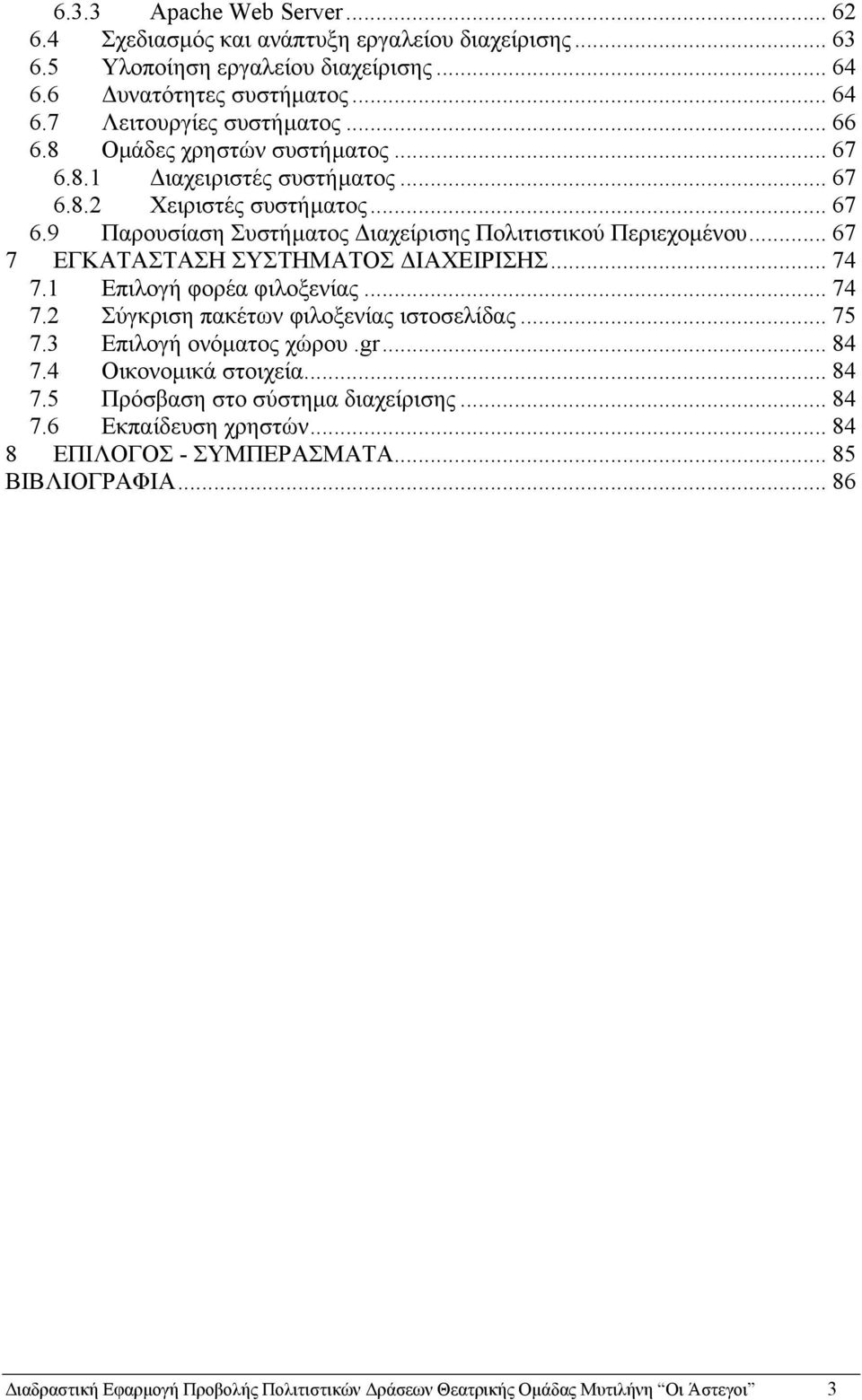 .. 67 7 ΕΓΚΑΤΑΣΤΑΣΗ ΣΥΣΤΗΜΑΤΟΣ ΙΑΧΕΙΡΙΣΗΣ... 74 7.1 Επιλογή φορέα φιλοξενίας... 74 7.2 Σύγκριση πακέτων φιλοξενίας ιστοσελίδας... 75 7.3 Επιλογή ονόµατος χώρου.gr... 84 7.4 Οικονοµικά στοιχεία.