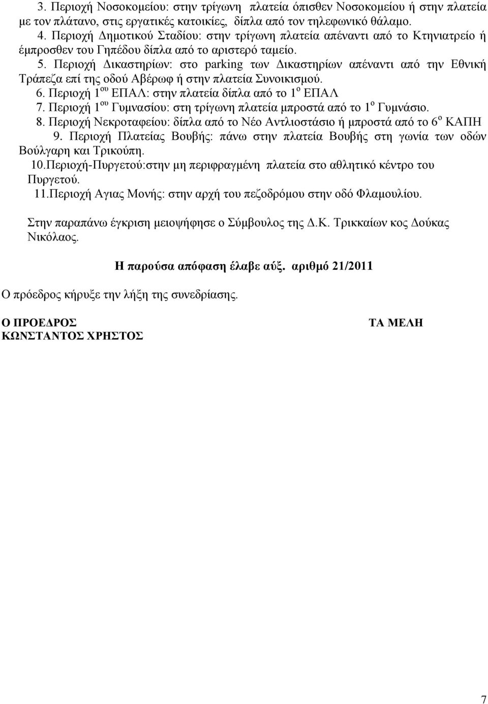 Πεξηνρή Γηθαζηεξίσλ: ζην parking ησλ Γηθαζηεξίσλ απέλαληη απφ ηελ Δζληθή Σξάπεδα επί ηεο νδνχ Αβέξσθ ή ζηελ πιαηεία πλνηθηζκνχ. 6. Πεξηνρή 1 νπ ΔΠΑΛ: ζηελ πιαηεία δίπια απφ ην 1 ν ΔΠΑΛ 7.