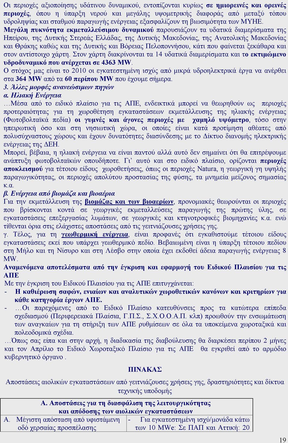 Μεγάλη πυκνότητα εκµεταλλεύσιµου δυναµικού παρουσιάζουν τα υδατικά διαµερίσµατα της Ηπείρου, της υτικής Στερεάς Ελλάδας, της υτικής Μακεδονίας, της Ανατολικής Μακεδονίας και Θράκης καθώς και της