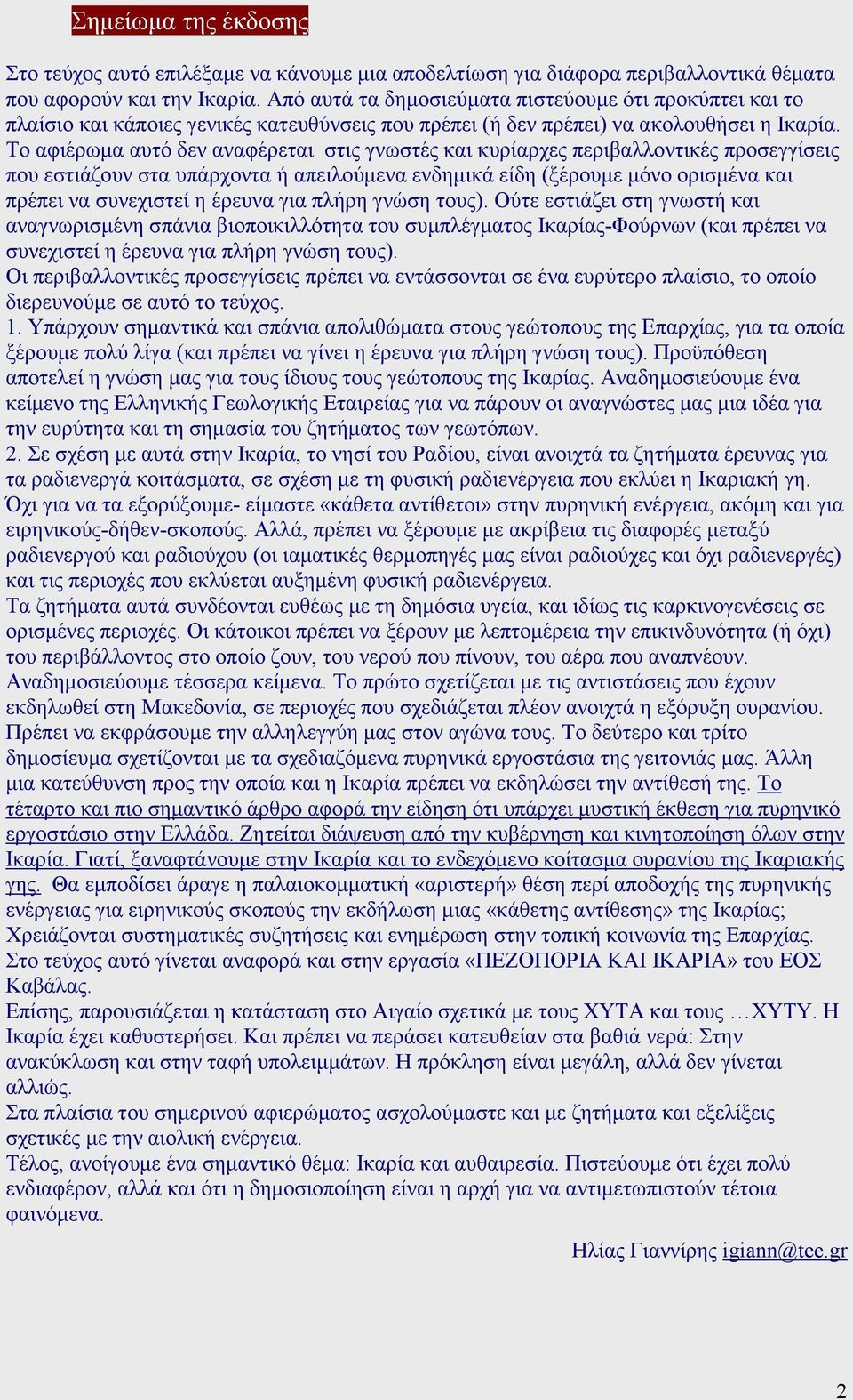 Το αφιέρωµα αυτό δεν αναφέρεται στις γνωστές και κυρίαρχες περιβαλλοντικές προσεγγίσεις που εστιάζουν στα υπάρχοντα ή απειλούµενα ενδηµικά είδη (ξέρουµε µόνο ορισµένα και πρέπει να συνεχιστεί η