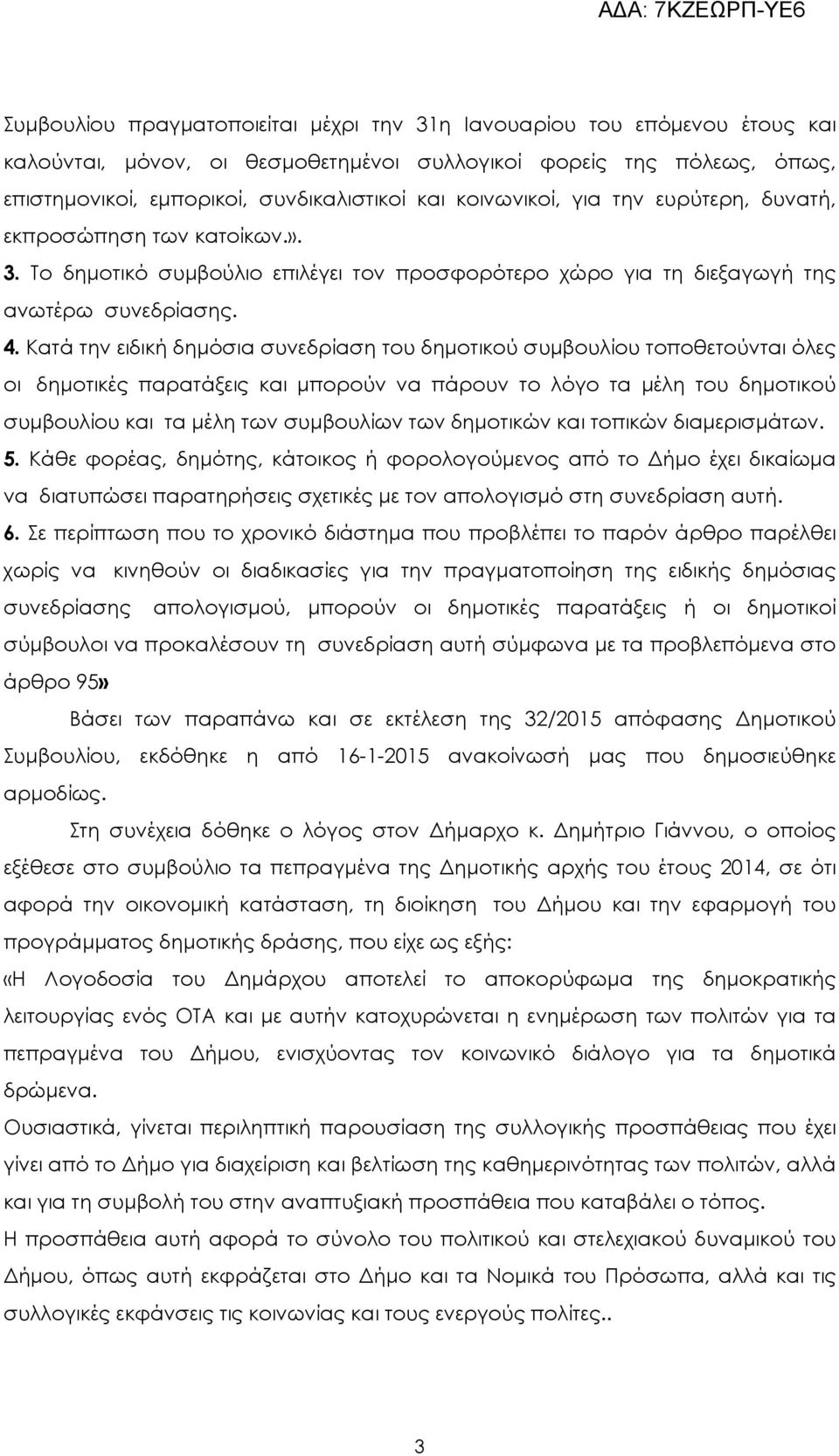 Κατά την ειδική δηµόσια συνεδρίαση του δηµοτικού συµβουλίου τοποθετούνται όλες οι δηµοτικές παρατάξεις και µπορούν να πάρουν το λόγο τα µέλη του δηµοτικού συµβουλίου και τα µέλη των συµβουλίων των