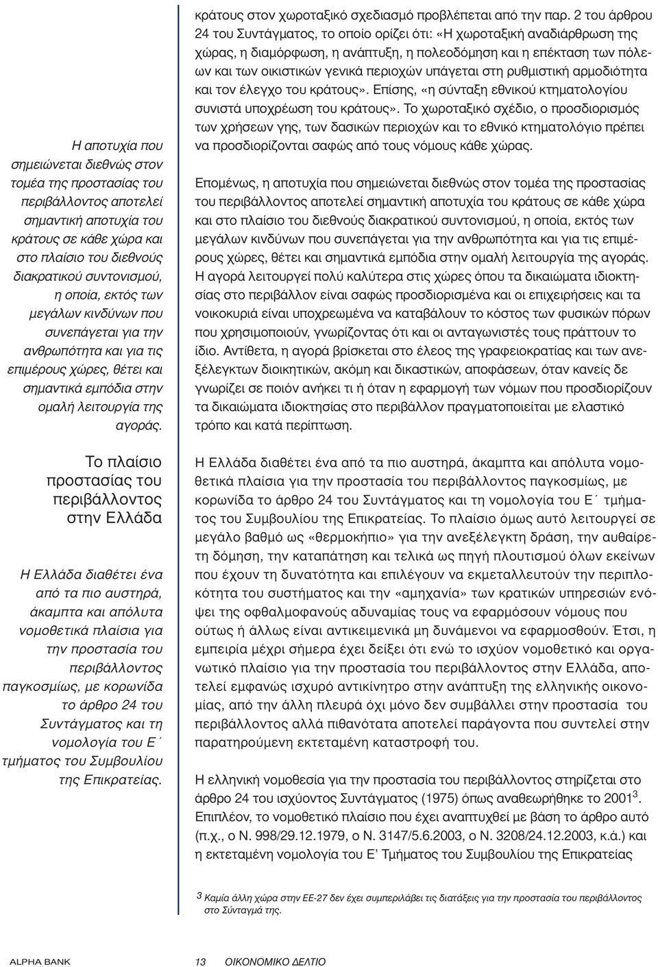 Το πλαίσιο προστασίας του περιβάλλοντος στην Ελλάδα Η Ελλάδα διαθέτει ένα από τα πιο αυστηρά, άκαµπτα και απόλυτα νοµοθετικά πλαίσια για την προστασία του περιβάλλοντος παγκοσµίως, µε κορωνίδα το