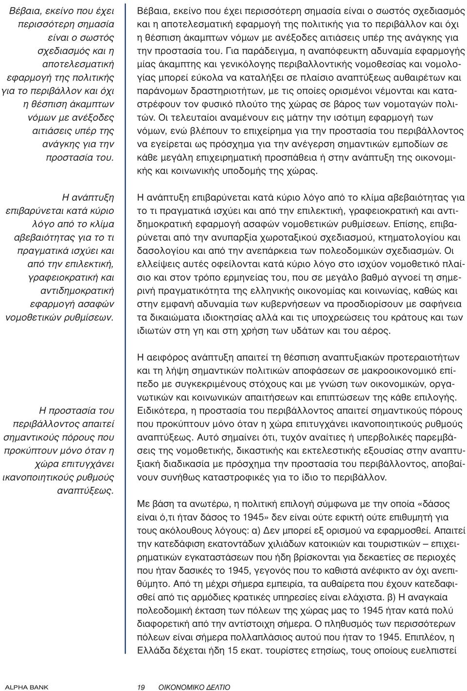 Η ανάπτυξη επιβαρύνεται κατά κύριο λόγο από το κλίµα αβεβαιότητας για το τι πραγµατικά ισχύει και από την επιλεκτική, γραφειοκρατική και αντιδηµοκρατική εφαρµογή ασαφών νοµοθετικών ρυθµίσεων.