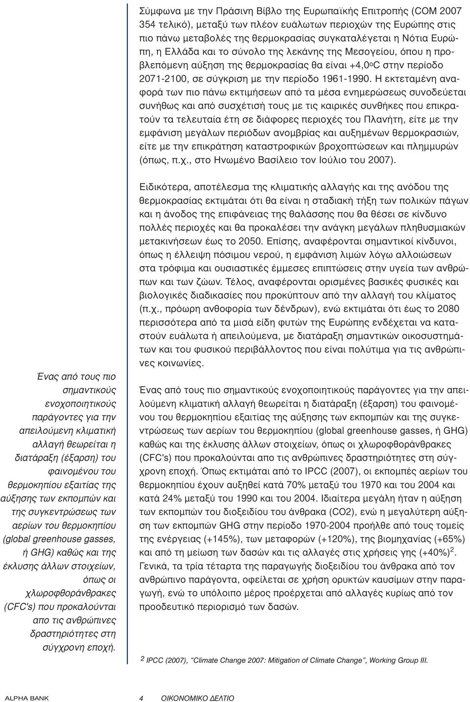 Η εκτεταµένη αναφορά των πιο πάνω εκτιµήσεων από τα µέσα ενηµερώσεως συνοδεύεται συνήθως και από συσχέτισή τους µε τις καιρικές συνθήκες που επικρατούν τα τελευταία έτη σε διάφορες περιοχές του