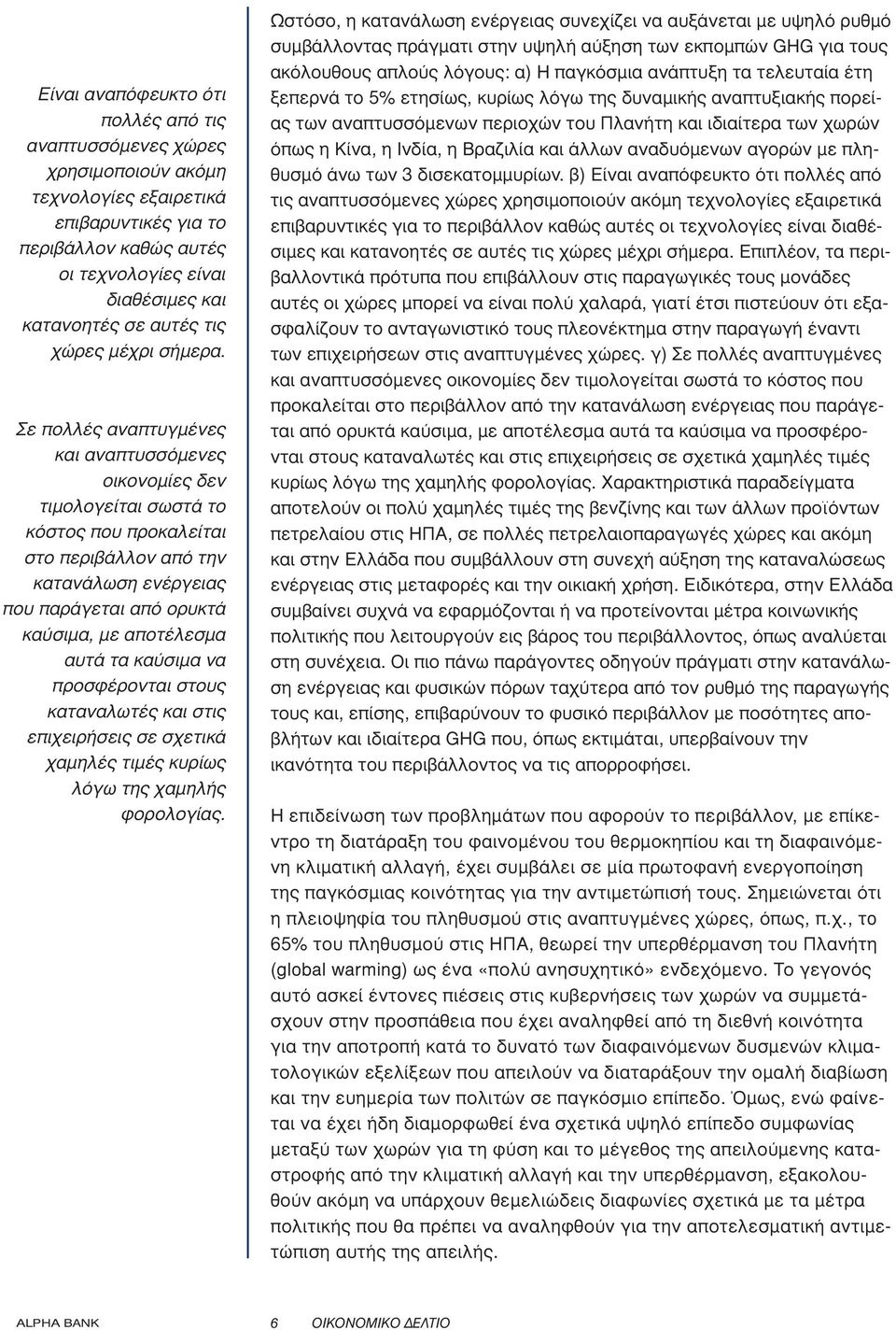 Σε πολλές αναπτυγµένες και αναπτυσσόµενες οικονοµίες δεν τιµολογείται σωστά το κόστος που προκαλείται στο περιβάλλον από την κατανάλωση ενέργειας που παράγεται από ορυκτά καύσιµα, µε αποτέλεσµα αυτά