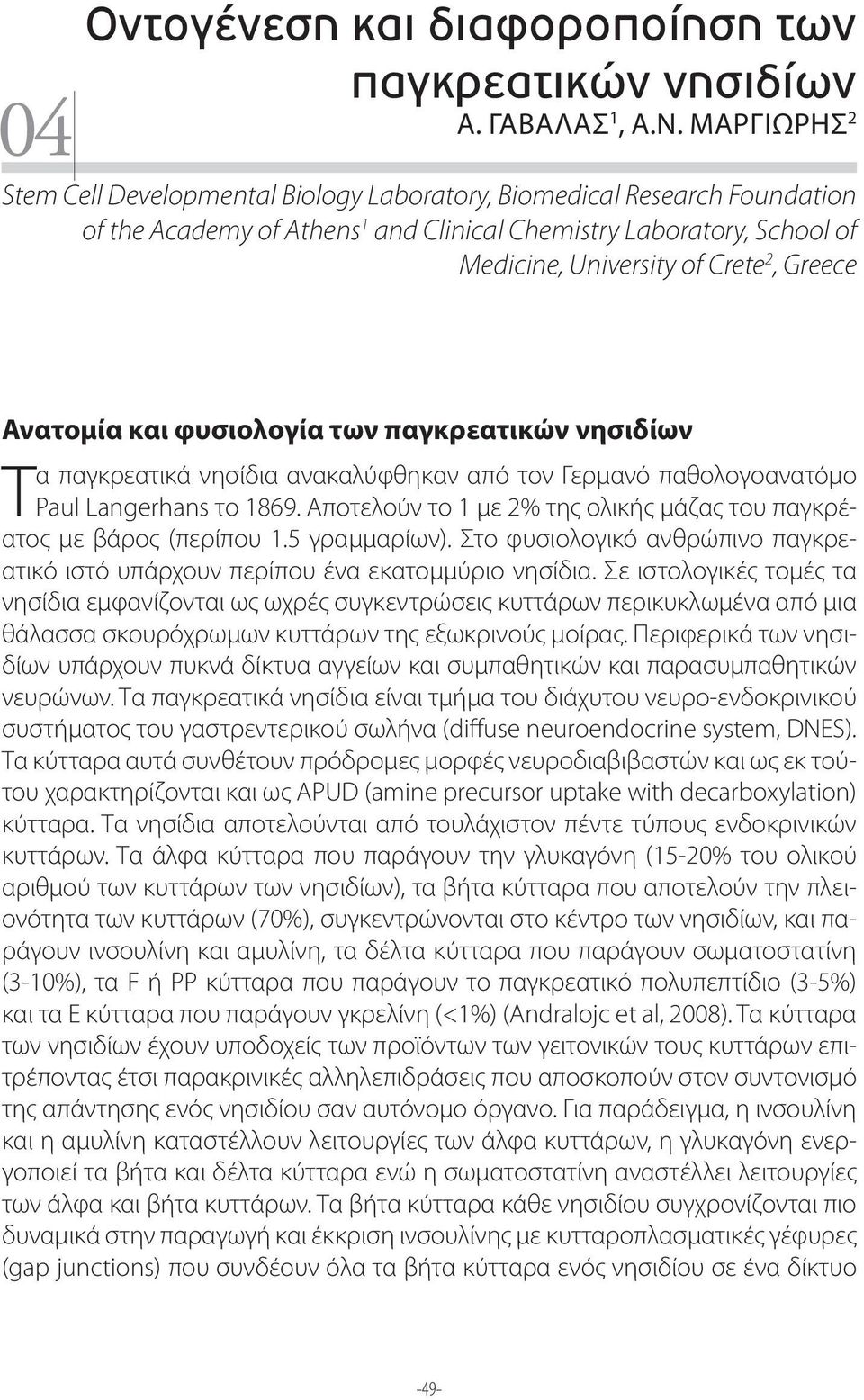 Ανατομία και φυσιολογία των παγκρεατικών νησιδίων Τα παγκρεατικά νησίδια ανακαλύφθηκαν από τον Γερμανό παθολογοανατόμο Paul Langerhans το 1869.