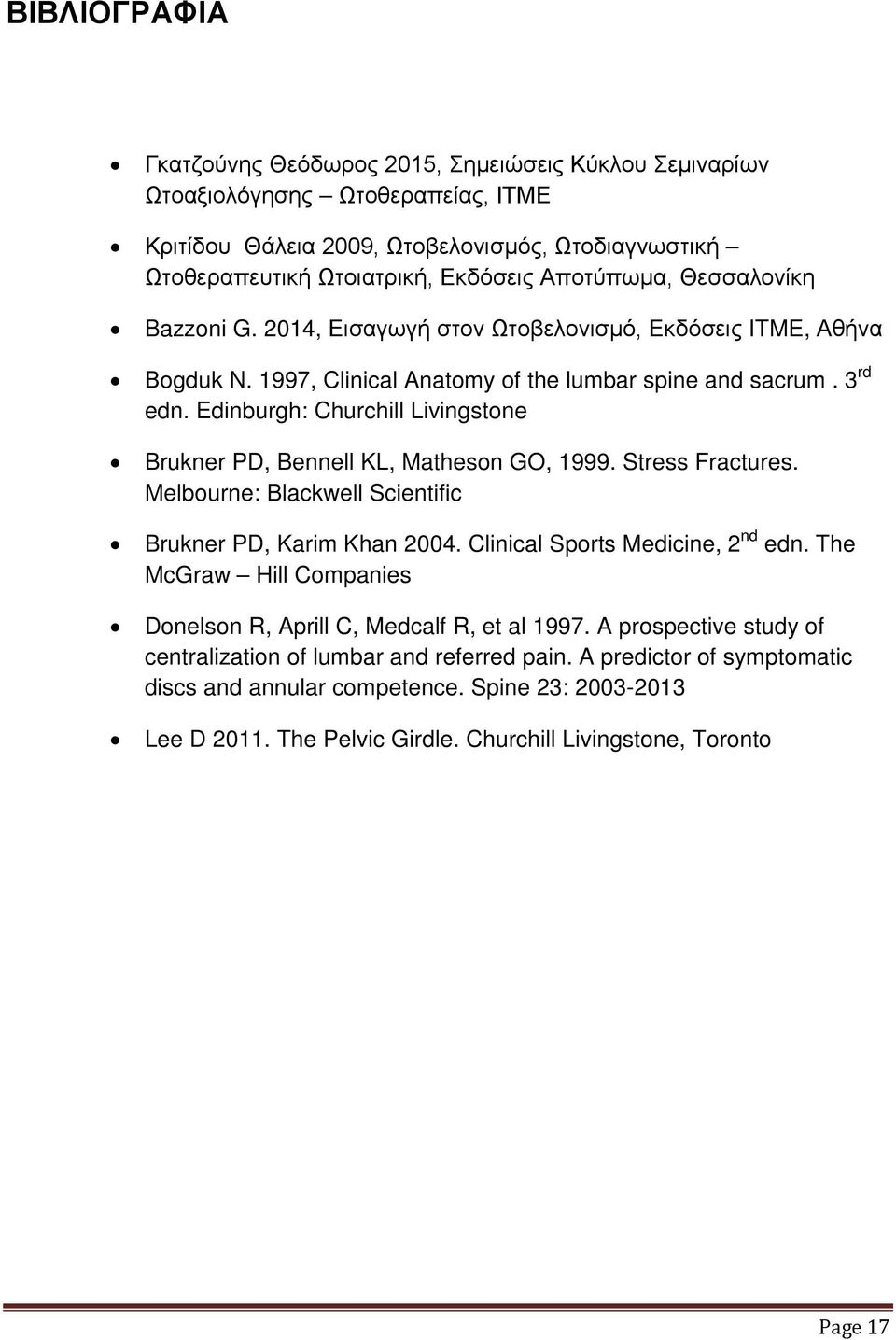 Edinburgh: Churchill Livingstone Brukner PD, Bennell KL, Matheson GO, 1999. Stress Fractures. Melbourne: Blackwell Scientific Brukner PD, Karim Khan 2004. Clinical Sports Medicine, 2 nd edn.