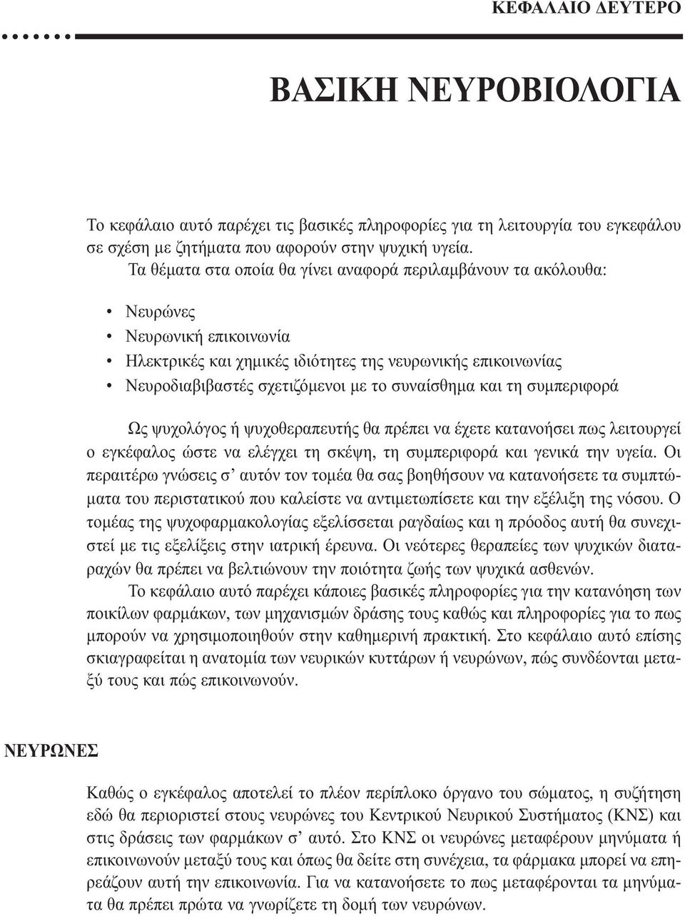 συναίσθηµα και τη συµπεριφορά Ως ψυχολόγος ή ψυχοθεραπευτής θα πρέπει να έχετε κατανοήσει πως λειτουργεί ο εγκέφαλος ώστε να ελέγχει τη σκέψη, τη συµπεριφορά και γενικά την υγεία.