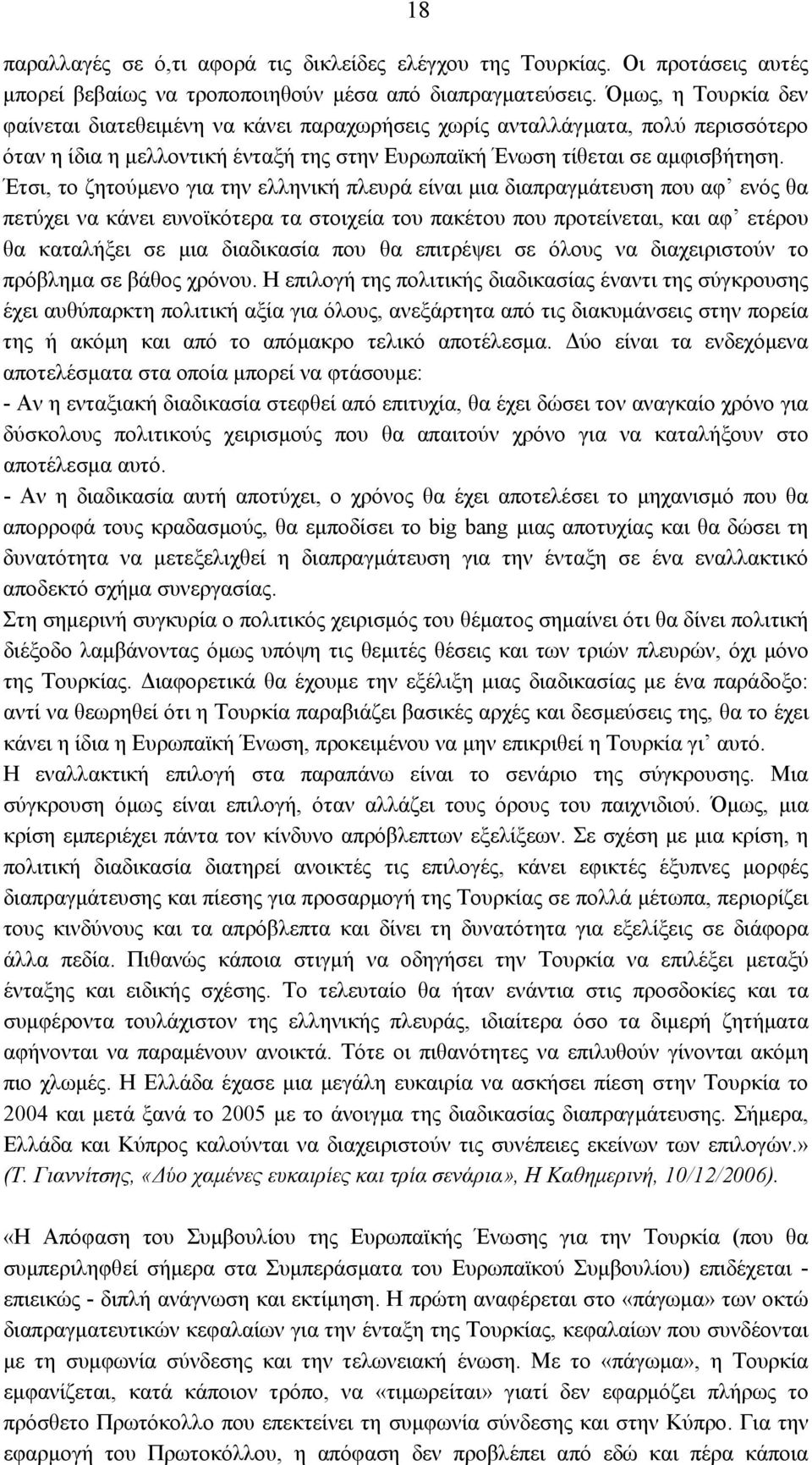 Έτσι, το ζητούμενο για την ελληνική πλευρά είναι μια διαπραγμάτευση που αφ ενός θα πετύχει να κάνει ευνοϊκότερα τα στοιχεία του πακέτου που προτείνεται, και αφ ετέρου θα καταλήξει σε μια διαδικασία