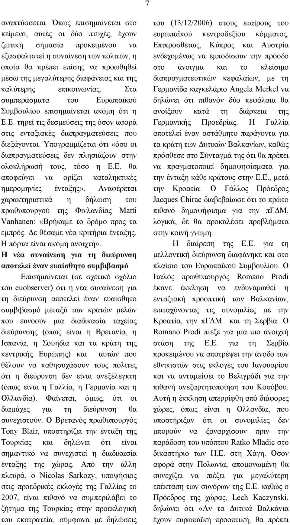 και της καλύτερης επικοινωνίας. Στα συμπεράσματα του Ευρωπαϊκού Συμβουλίου επισημαίνεται ακόμη ότι η Ε.Ε. τηρεί τις δεσμεύσεις της όσον αφορά στις ενταξιακές διαπραγματεύσεις που διεξάγονται.