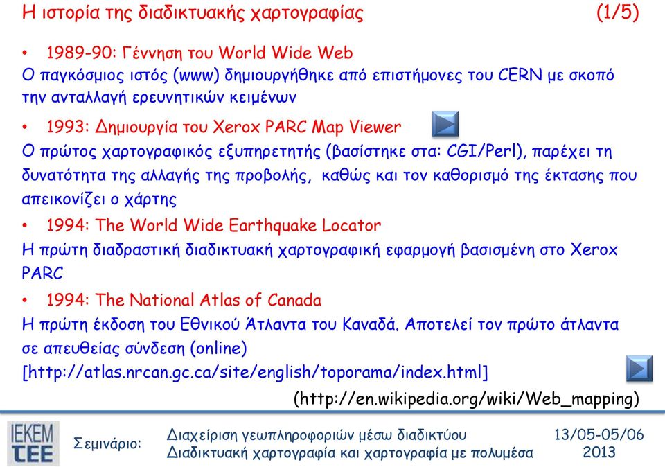 που απεικονίζει ο χάρτης 1994: The World Wide Earthquake Locator Η πρώτη διαδραστική διαδικτυακή χαρτογραφική εφαρμογή βασισμένη στο Xerox PARC 1994: The National Atlas of Canada Η πρώτη