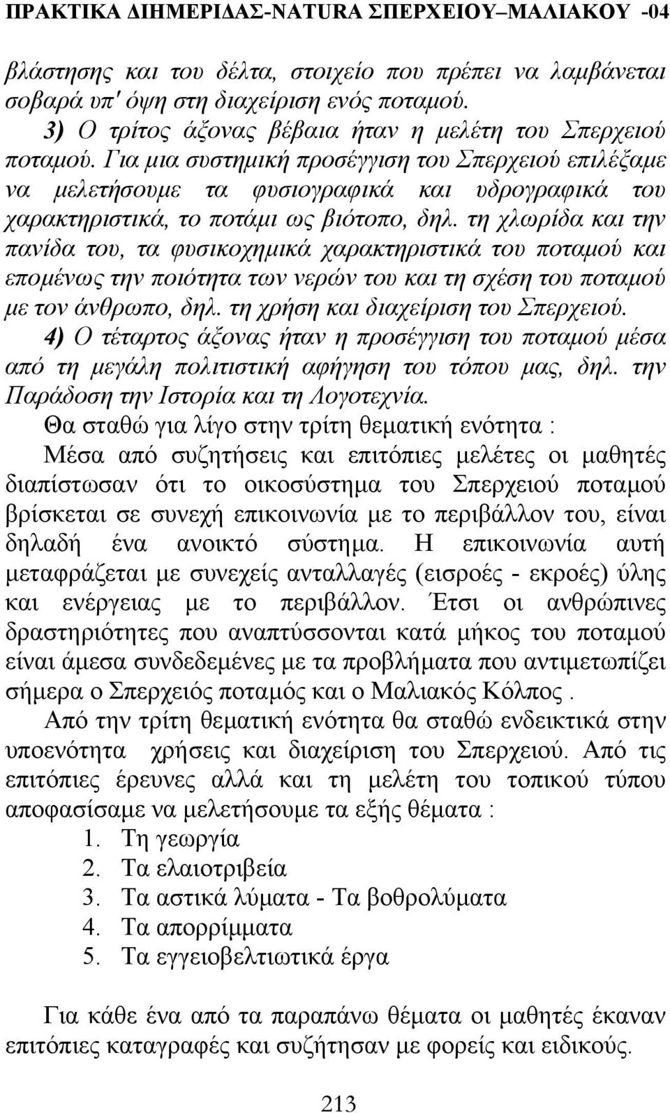 τη χλωρίδα και την πανίδα του, τα φυσικοχηµικά χαρακτηριστικά του ποταµού και εποµένως την ποιότητα των νερών του και τη σχέση του ποταµού µε τον άνθρωπο, δηλ. τη χρήση και διαχείριση του Σπερχειού.