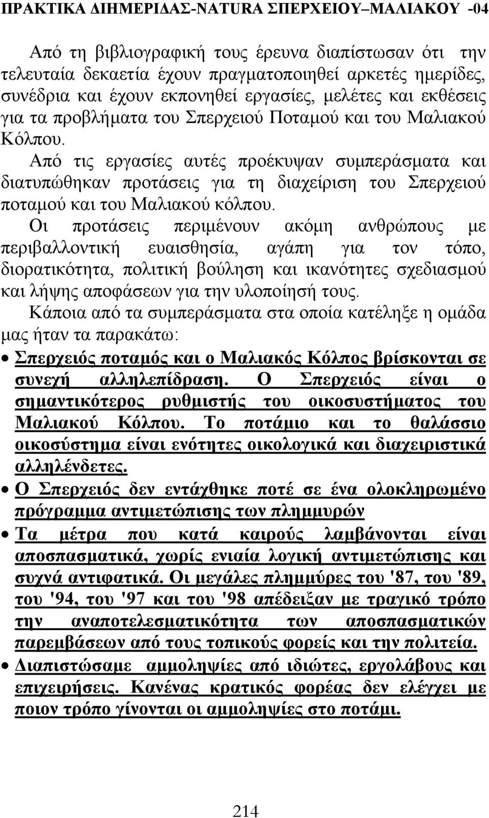 Οι προτάσεις περιµένουν ακόµη ανθρώπους µε περιβαλλοντική ευαισθησία, αγάπη για τον τόπο, διορατικότητα, πολιτική βούληση και ικανότητες σχεδιασµού και λήψης αποφάσεων για την υλοποίησή τους.