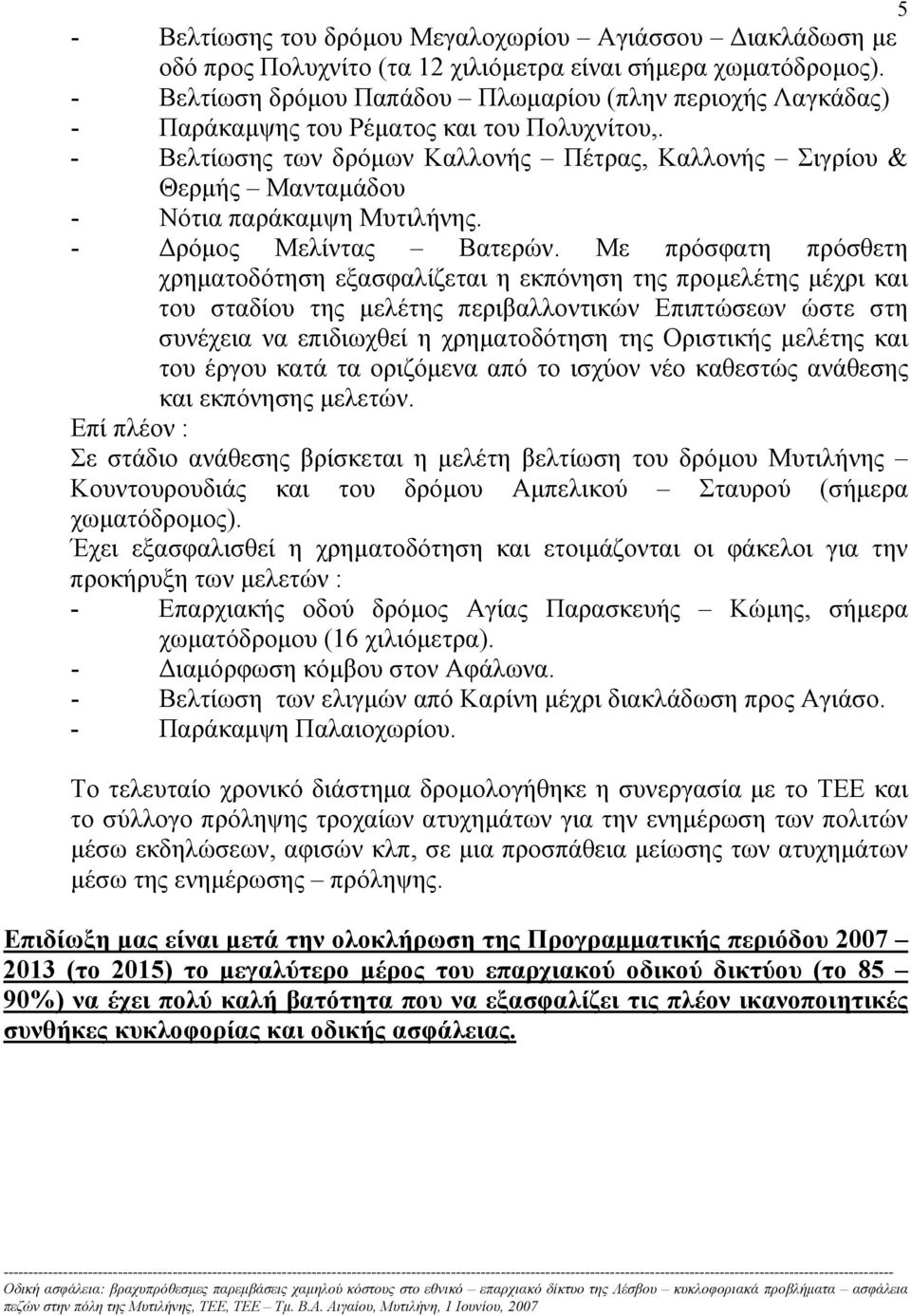 - Βελτίωσης των δρόµων Καλλονής Πέτρας, Καλλονής Σιγρίου & Θερµής Μανταµάδου - Νότια παράκαµψη Μυτιλήνης. - ρόµος Μελίντας Βατερών.