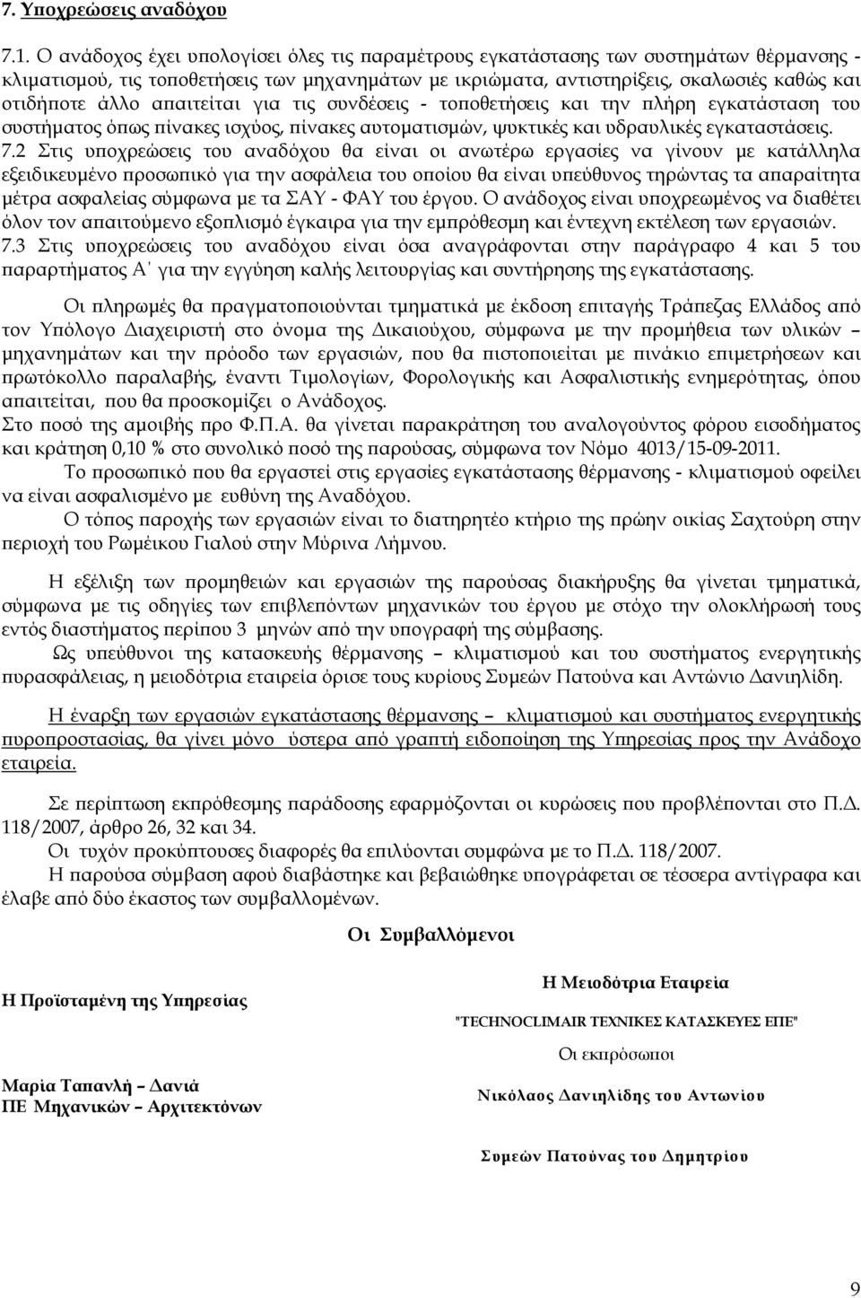 αιτείται για τις συνδέσεις - το οθετήσεις και την λήρη εγκατάσταση του συστήµατος ό ως ίνακες ισχύος, ίνακες αυτοµατισµών, ψυκτικές και υδραυλικές εγκαταστάσεις. 7.