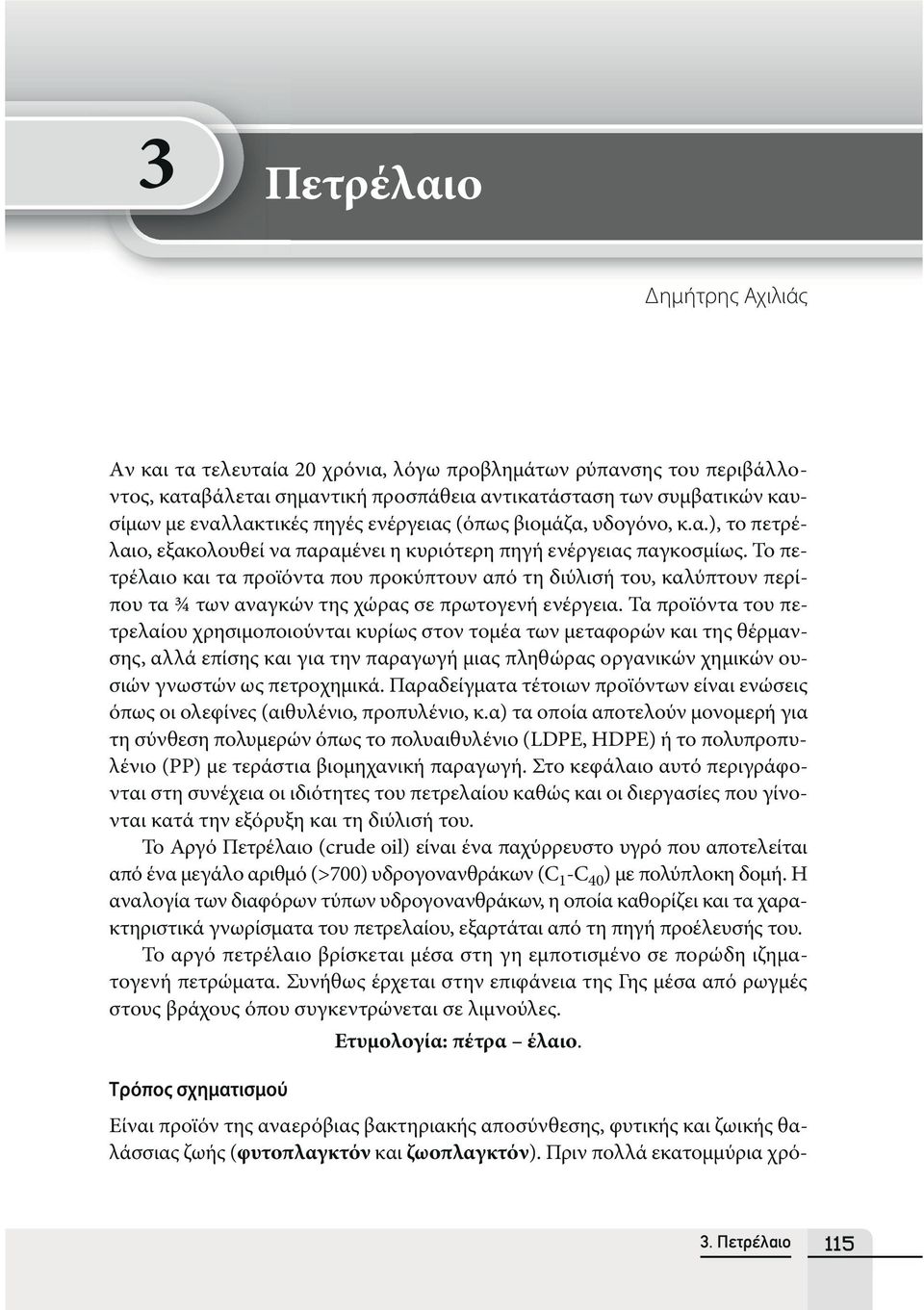 To πετρέλαιο και τα προϊόντα που προκύπτουν από τη διύλισή του, καλύπτουν περίπου τα ¾ των αναγκών της χώρας σε πρωτογενή ενέργεια.