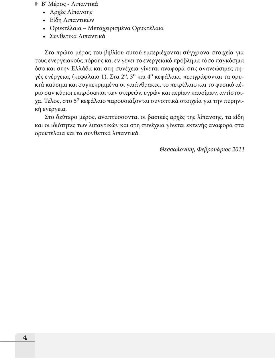 Στα 2 ο, 3 ο και 4 ο κεφάλαια, περιγράφονται τα ορυκτά καύσιμα και συγκεκριμμένα οι γαιάνθρακες, το πετρέλαιο και το φυσικό αέριο σαν κύριοι εκπρόσωποι των στερεών, υγρών και αερίων καυσίμων,