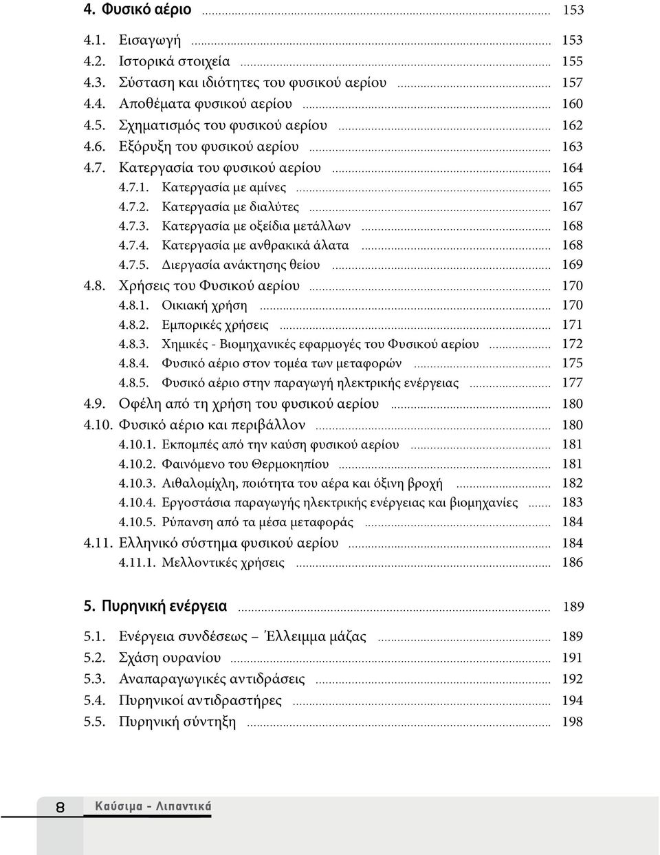 .. 168 4.7.4. Κατεργασία με ανθρακικά άλατα... 168 4.7.5. Διεργασία ανάκτησης θείου... 169 4.8. Χρήσεις του Φυσικού αερίου... 170 4.8.1. Οικιακή χρήση... 170 4.8.2. Εμπορικές χρήσεις... 171 4.8.3.