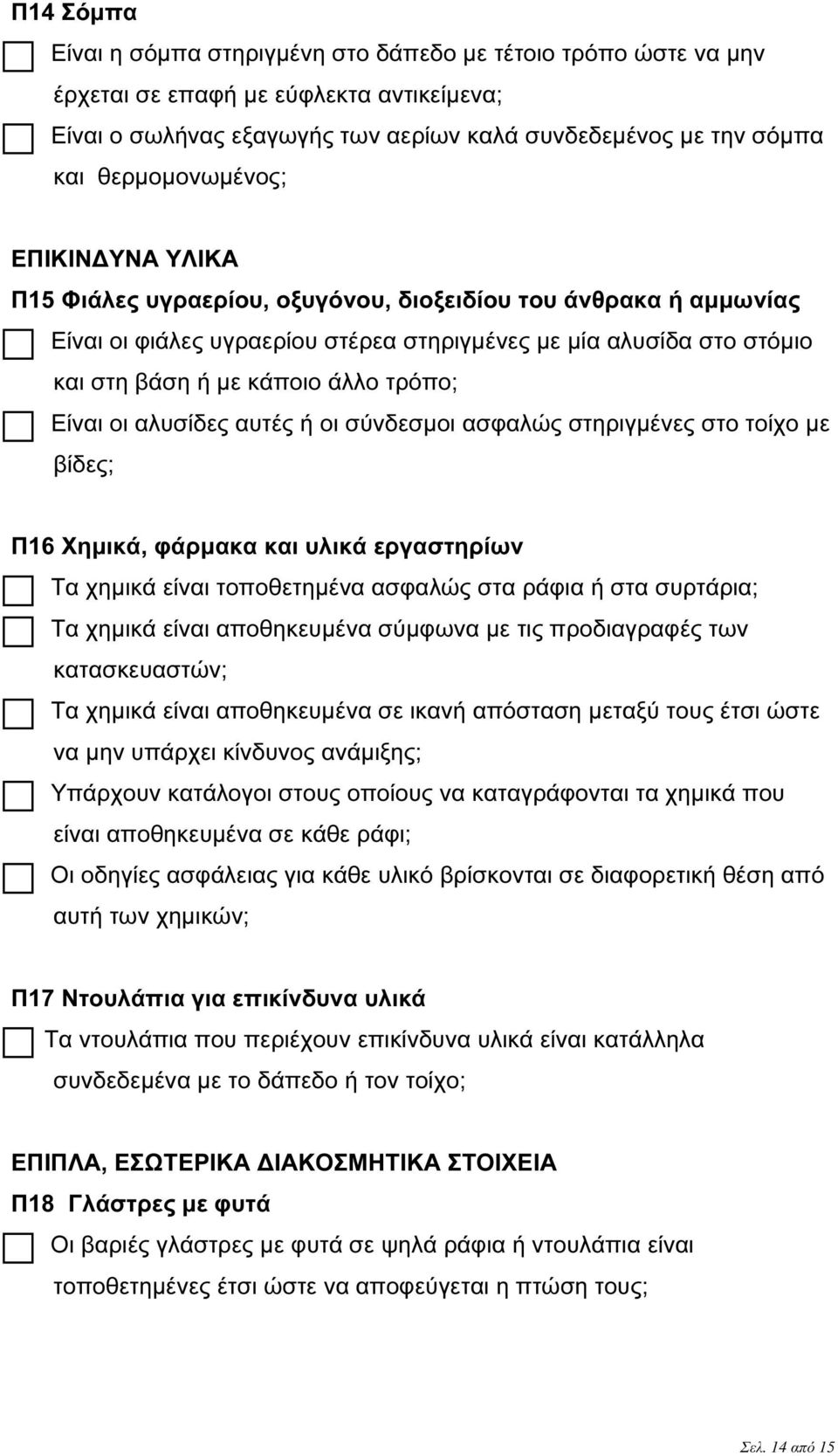 τρόπο; Είναι οι αλυσίδες αυτές ή οι σύνδεσµοι ασφαλώς στηριγµένες στο τοίχο µε βίδες; Π16 Χηµικά, φάρµακα και υλικά εργαστηρίων Τα χηµικά είναι τοποθετηµένα ασφαλώς στα ράφια ή στα συρτάρια; Τα