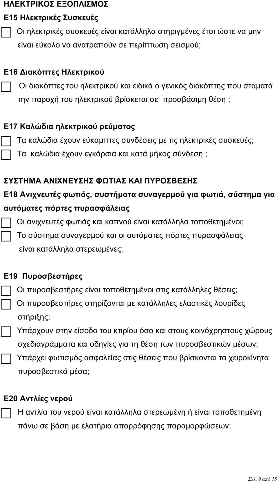 ηλεκτρικές συσκευές; Τα καλώδια έχουν εγκάρσια και κατά µήκος σύνδεση ; ΣΥΣΤΗΜΑ ΑΝΙΧΝΕΥΣΗΣ ΦΩΤΙΑΣ ΚΑΙ ΠΥΡΟΣΒΕΣΗΣ Ε18 Ανιχνευτές φωτιάς, συστήµατα συναγερµού για φωτιά, σύστηµα για αυτόµατες πόρτες